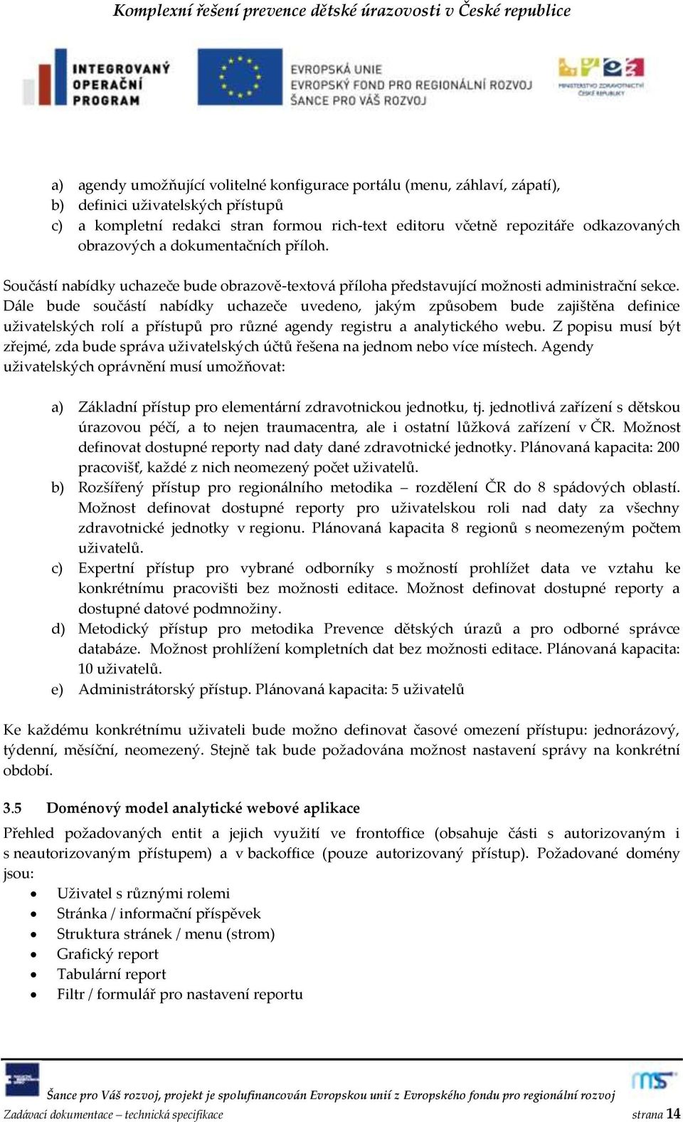 D{le bude souč{stí nabídky uchazeče uvedeno, jakým způsobem bude zajištěna definice uživatelských rolí a přístupů pro různé agendy registru a analytického webu.