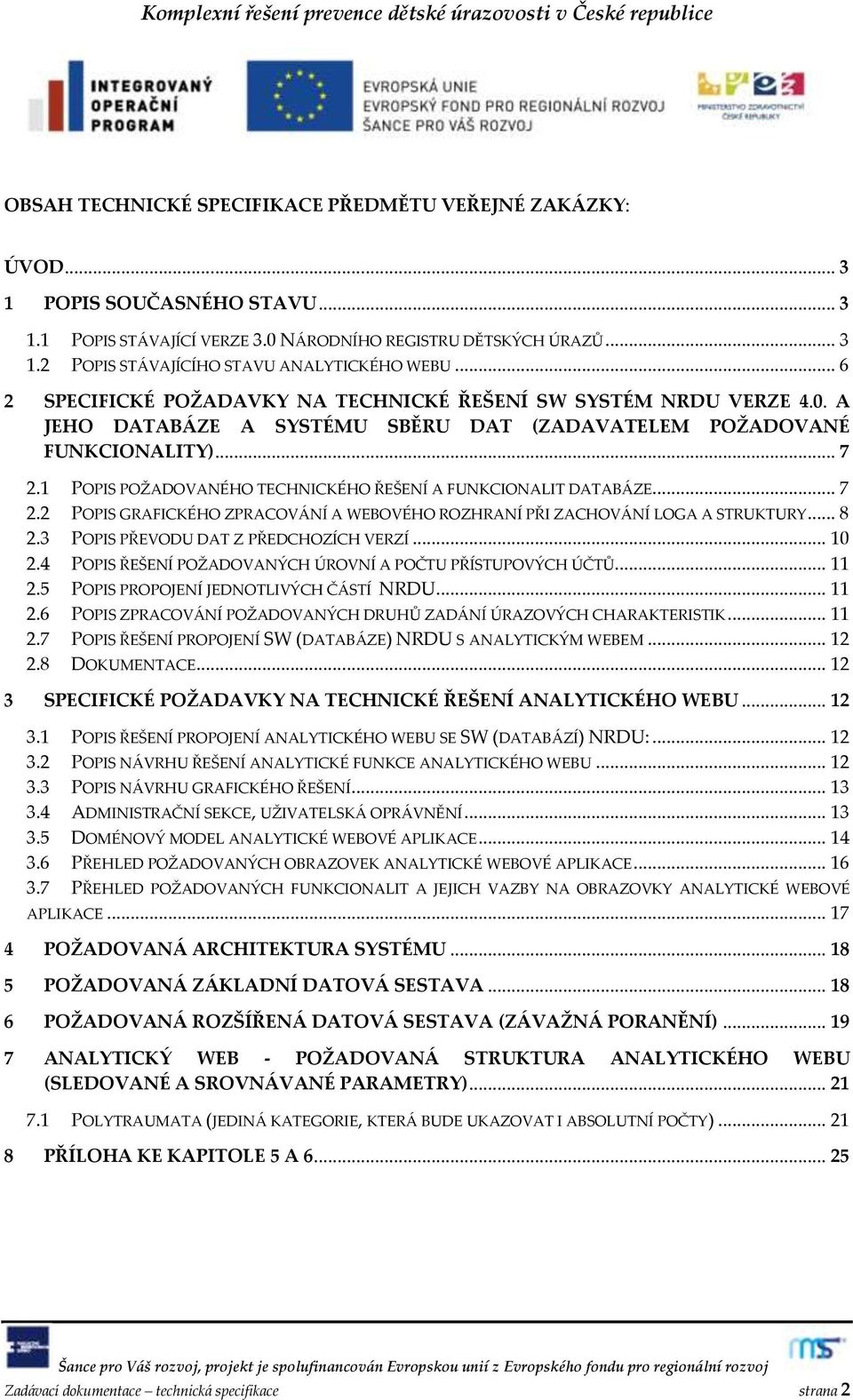 1 POPIS POŽADOVANÉHO TECHNICKÉHO ŘEŠENÍ A FUNKCIONALIT DATAB[ZE... 7 2.2 POPIS GRAFICKÉHO ZPRACOV[NÍ A WEBOVÉHO ROZHRANÍ PŘI ZACHOV[NÍ LOGA A STRUKTURY... 8 2.3 POPIS PŘEVODU DAT Z PŘEDCHOZÍCH VERZÍ.