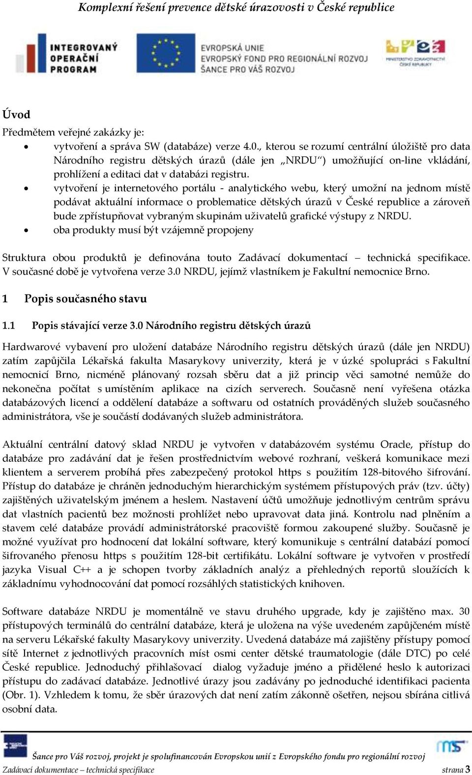 vytvoření je internetového port{lu - analytického webu, který umožní na jednom místě pod{vat aktu{lní informace o problematice dětských úrazů v České republice a z{roveň bude zpřístupňovat vybraným