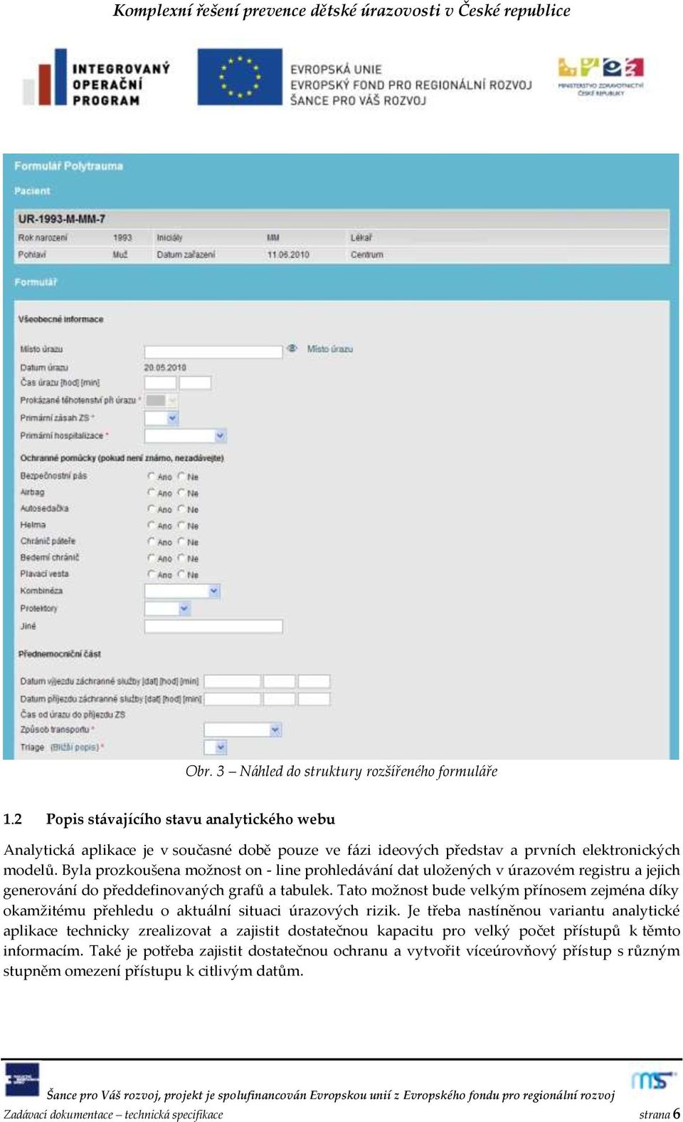 Byla prozkoušena možnost on - line prohled{v{ní dat uložených v úrazovém registru a jejich generov{ní do předdefinovaných grafů a tabulek.