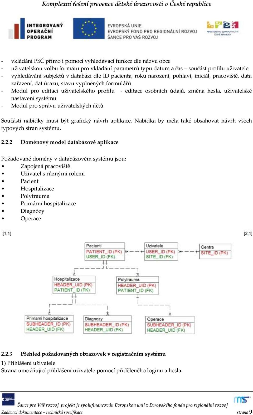 uživatelské nastavení systému - Modul pro spr{vu uživatelských účtů Souč{stí nabídky musí být grafický n{vrh aplikace. Nabídka by měla také obsahovat n{vrh všech typových stran systému. 2.