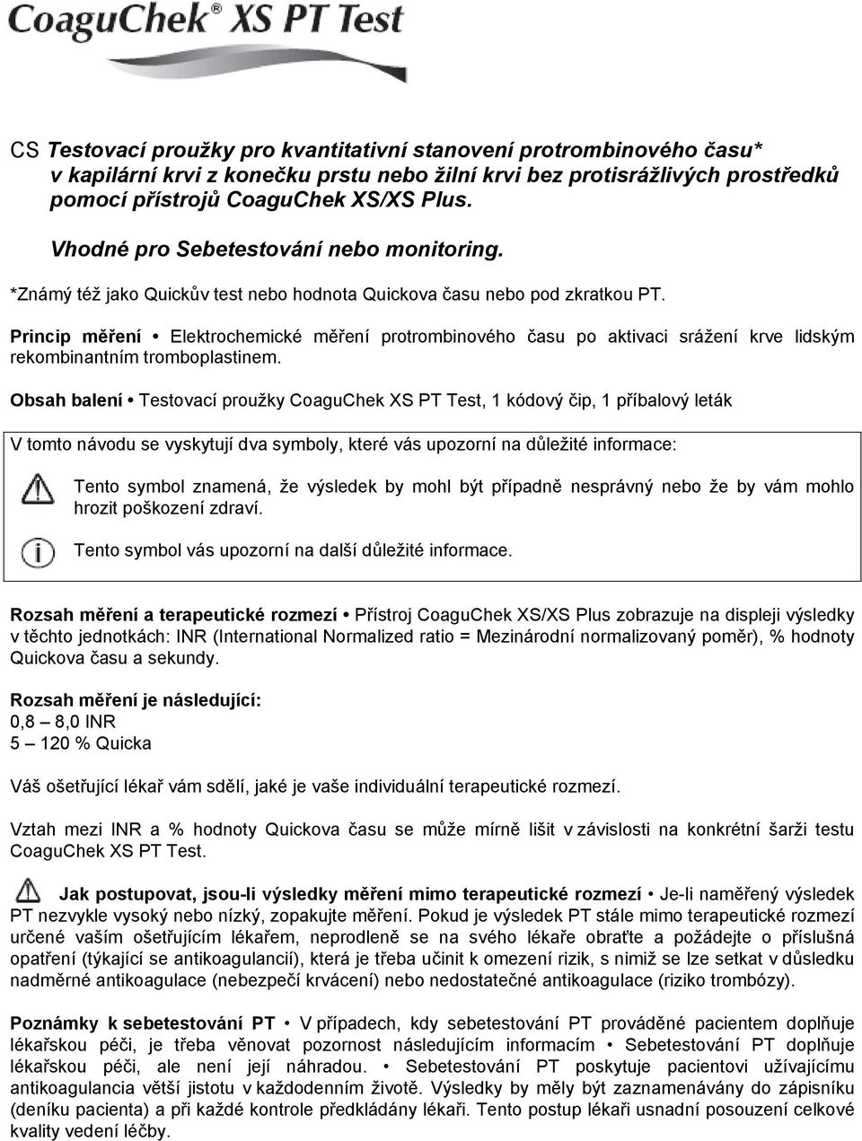 Princip měření Elektrochemické měření protrombinového času po aktivaci srážení krve lidským rekombinantním tromboplastinem.