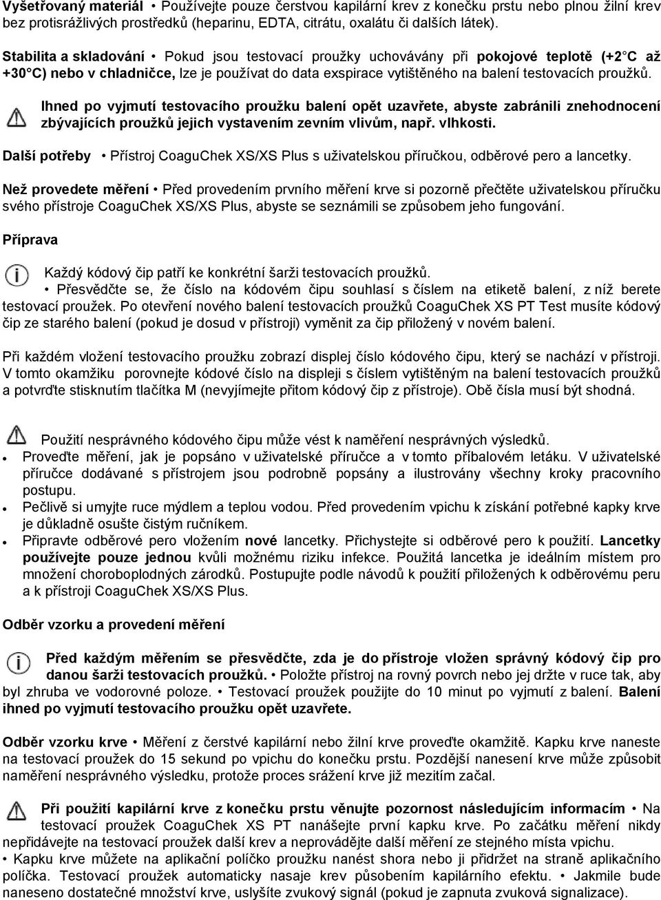 Ihned po vyjmutí testovacího proužku balení opět uzavřete, abyste zabránili znehodnocení zbývajících proužků jejich vystavením zevním vlivům, např. vlhkosti.