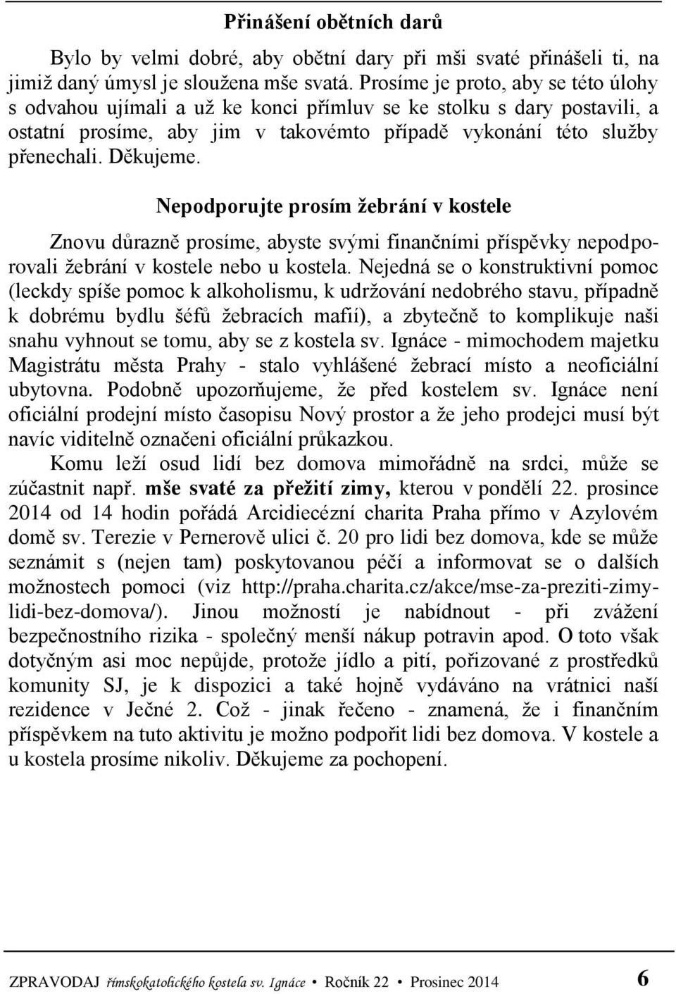 Nepodporujte prosím žebrání v kostele Znovu důrazně prosíme, abyste svými finančními příspěvky nepodporovali žebrání v kostele nebo u kostela.