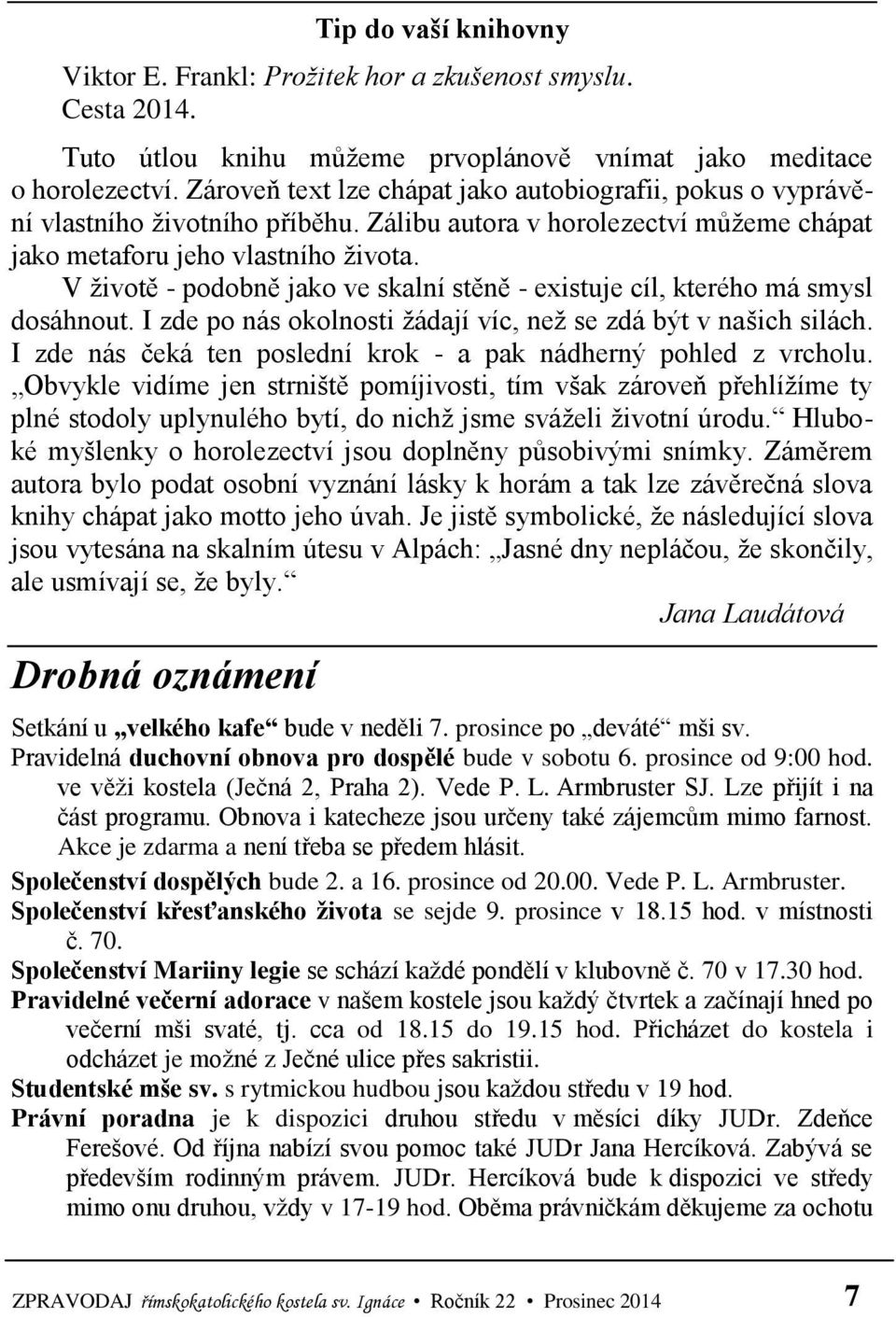 V životě - podobně jako ve skalní stěně - existuje cíl, kterého má smysl dosáhnout. I zde po nás okolnosti žádají víc, než se zdá být v našich silách.