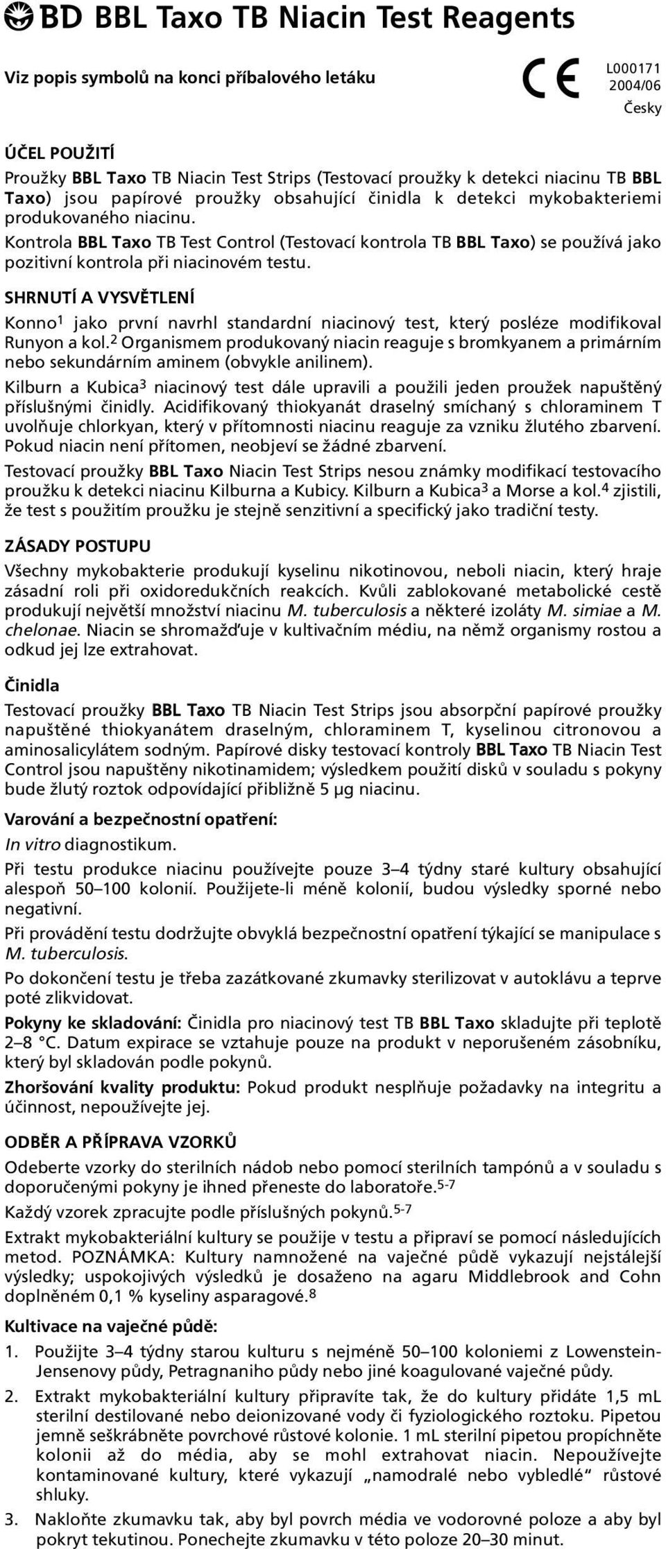 pøi niacinovém testu SHRNUTÍ A VYSVÌTLENÍ Konno 1 jako první navrhl standardní niacinový test, který posléze modifikoval Runyon a kol 2 Organismem produkovaný niacin reaguje s bromkyanem a primárním