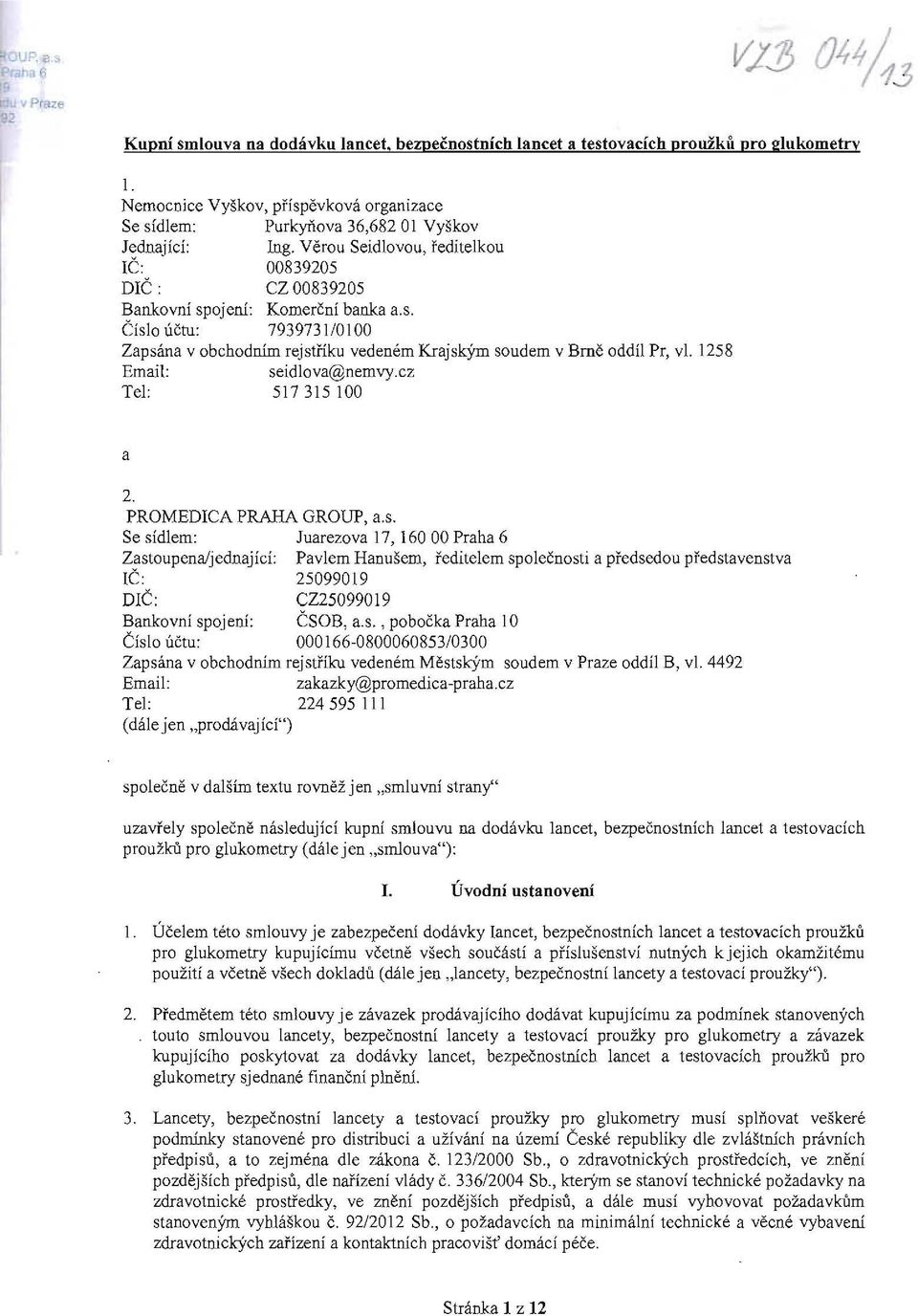 1258 Email: seidlova@nemvy.cz Tel: 517315100 a 2. PROMEDICA PRAHA GROUP, a.s. Se sídlem: Juarezova 17, 160 00 Praha 6 Zastoupena/jednající: Pavlem Hanušem, ředitelem společnosti a předsedou představenstva rč: 25099019 DIČ: CZ25099019 Bankovní spojení: ČSOB, a.