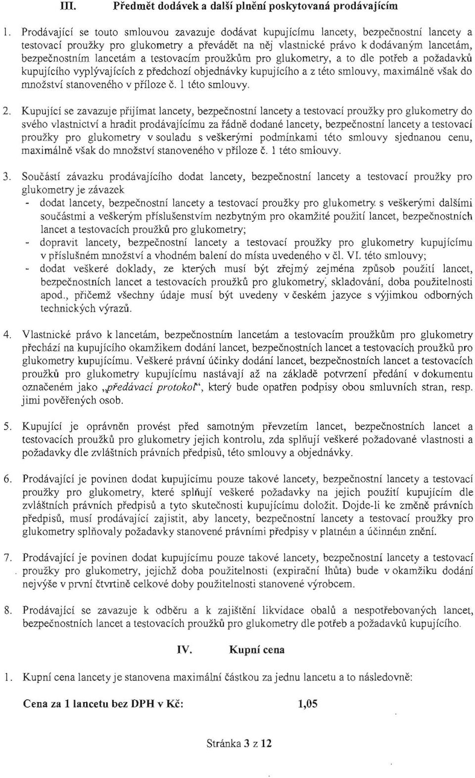 lancetám a testovacím proužkům pro glukometry, a to dle potřeb a požadavků k:upujícího vyplývajících z předchozí objednávky kupujícího a z této sm louvy, maximálně však do množství stanoveného v