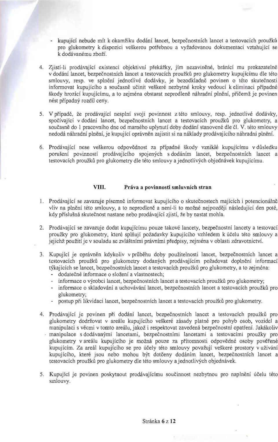 resp. ve splnění jednotlivé dodávky, je bezodkladně povinen o této skutečnosti informovat kupujícího a současně učinit veškeré nezbytné kroky vedoucí k elimi naci případné škody hrozící kupujícímu, a