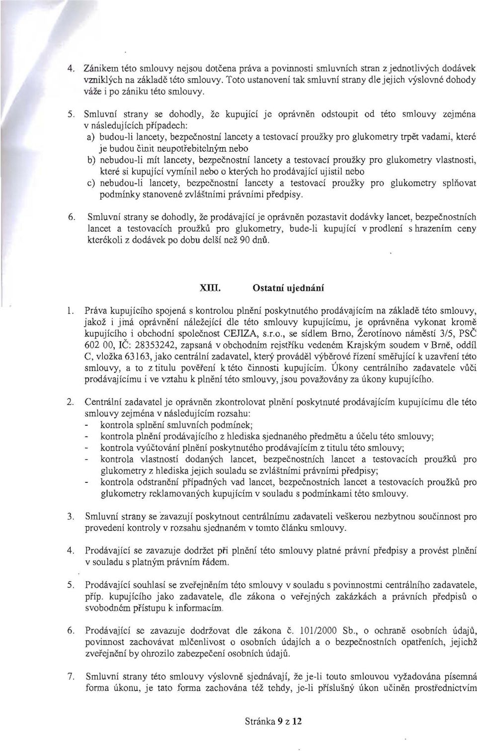 Smluvní strany se dohodly, že kupující je oprávněn odstoupit od této smlouvy zejména v následujících případech: a) budou-ii lancety, bezpečnostní lancety a testovací proužky pro glukometry trpět