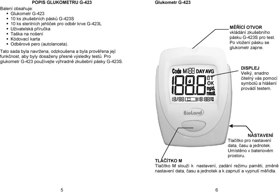 Pro glukometr G-423 používejte výhradně zkušební pásky G-423S. MĚŘÍCÍ OTVOR vkládání zkušebního pásku G-423S pro test. Po vložení pásku se glukometr zapne.