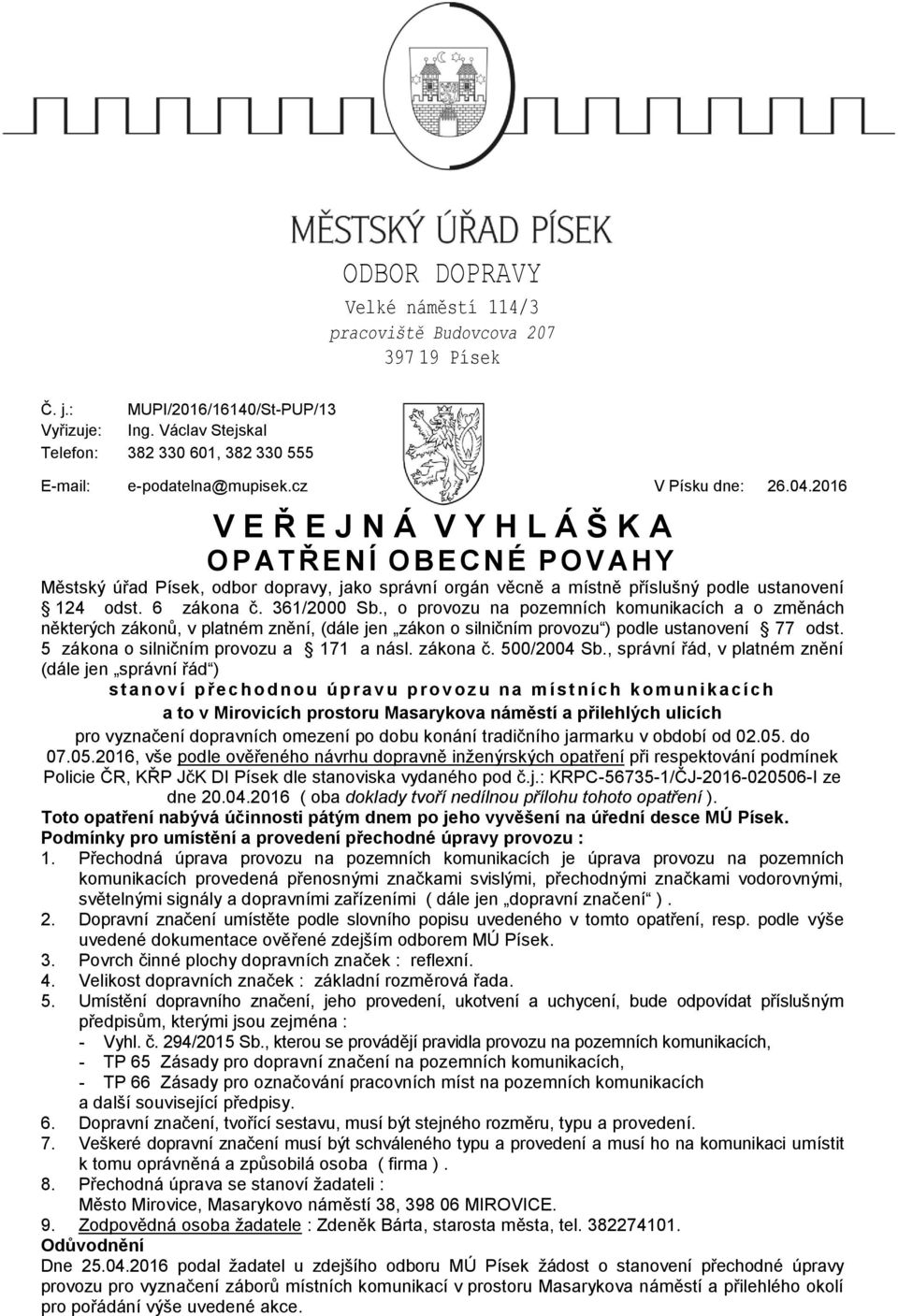 361/2000 Sb., o provozu na pozemních komunikacích a o změnách některých zákonů, v platném znění, (dále jen zákon o silničním provozu ) podle ustanovení 77 odst.