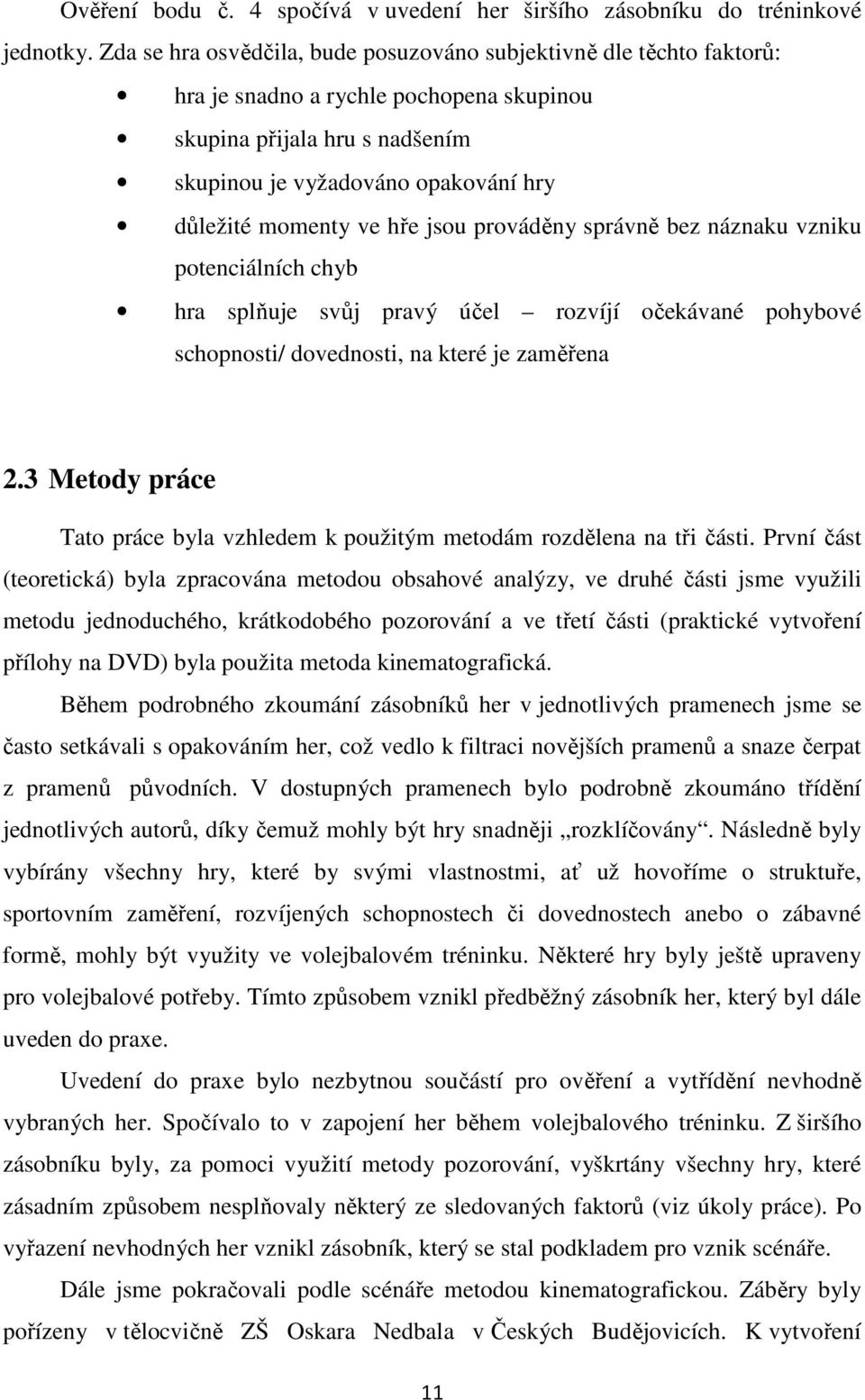 hře jsou prováděny správně bez náznaku vzniku potenciálních chyb hra splňuje svůj pravý účel rozvíjí očekávané pohybové schopnosti/ dovednosti, na které je zaměřena 2.