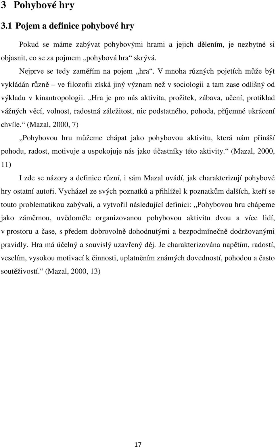 Hra je pro nás aktivita, prožitek, zábava, učení, protiklad vážných věcí, volnost, radostná záležitost, nic podstatného, pohoda, příjemné ukrácení chvíle.