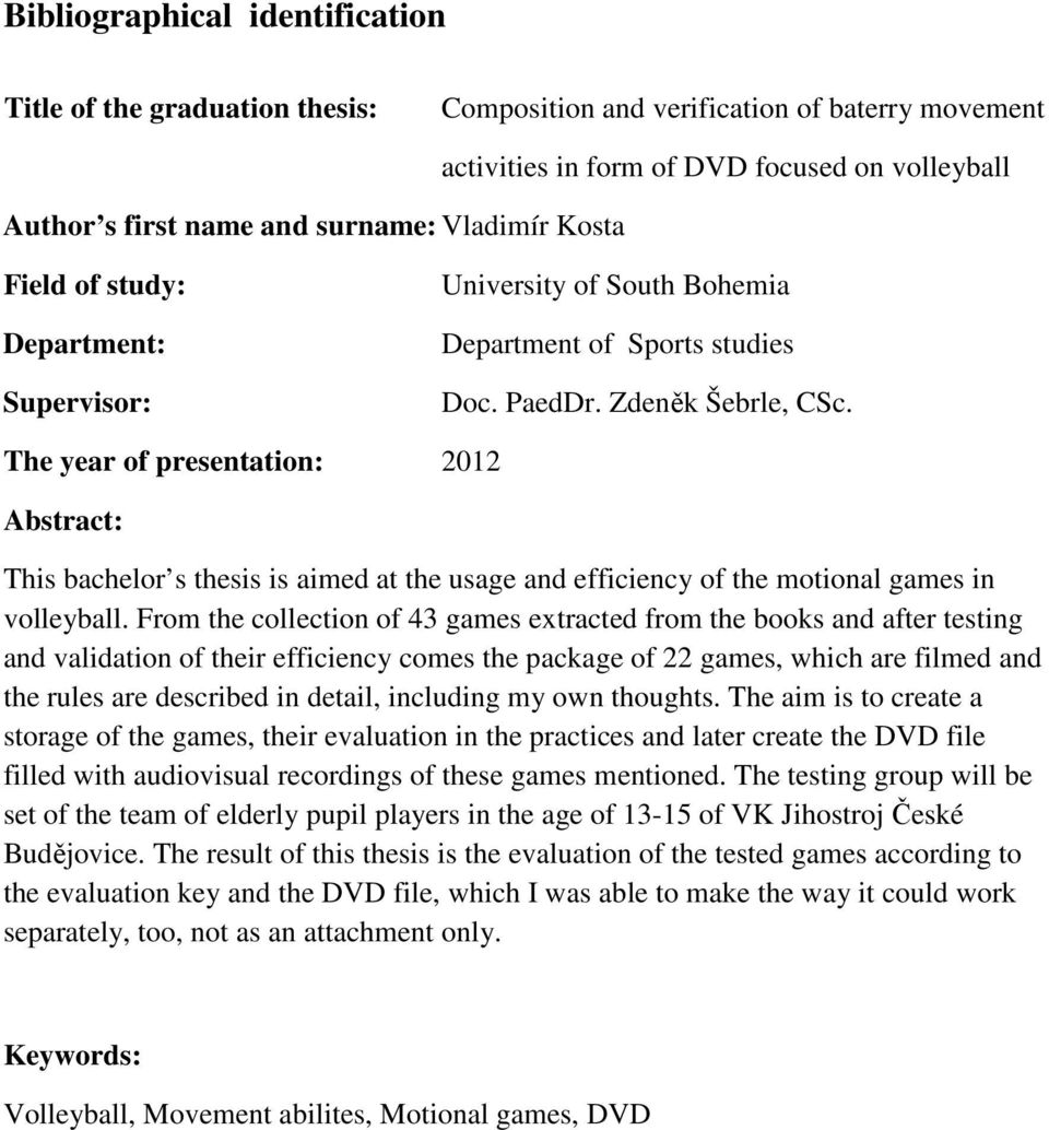 The year of presentation: 2012 Abstract: This bachelor s thesis is aimed at the usage and efficiency of the motional games in volleyball.