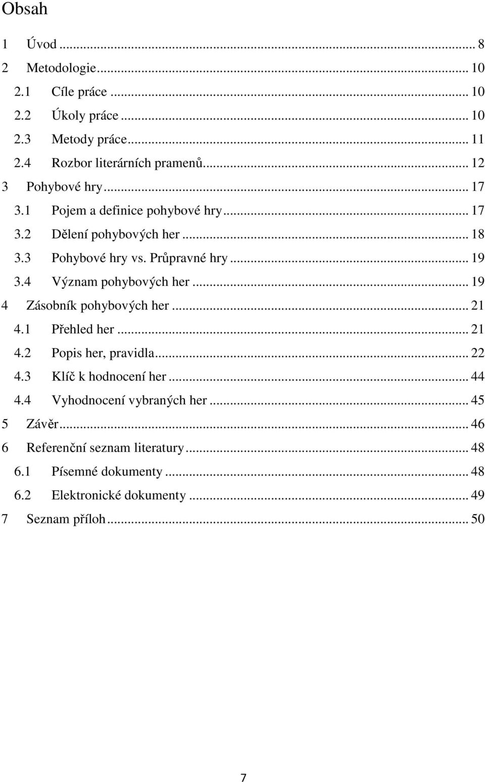 4 Význam pohybových her... 19 4 Zásobník pohybových her... 21 4.1 Přehled her... 21 4.2 Popis her, pravidla... 22 4.3 Klíč k hodnocení her... 44 4.