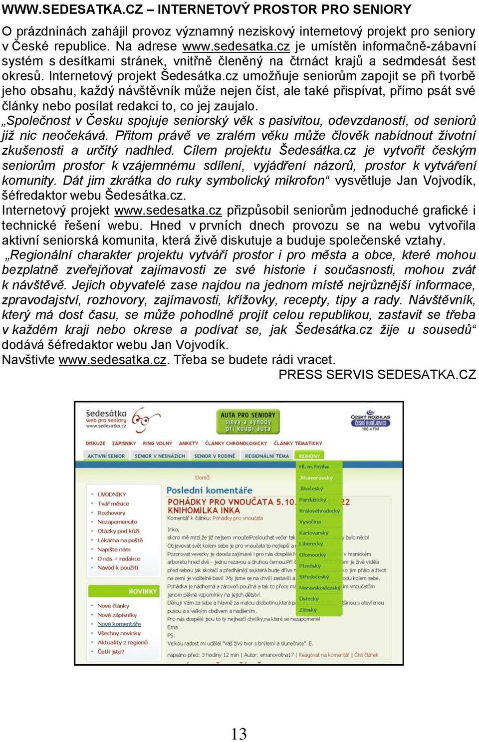 cz umožňuje seniorům zapojit se při tvorbě jeho obsahu, každý návštěvník může nejen číst, ale také přispívat, přímo psát své články nebo posílat redakci to, co jej zaujalo.