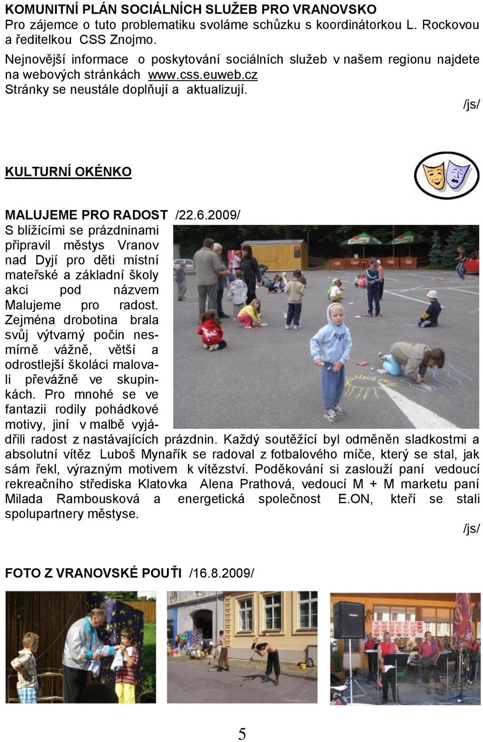 /js/ KULTURNÍ OKÉNKO MALUJEME PRO RADOST /22.6.2009/ S blížícími se prázdninami připravil městys Vranov nad Dyjí pro děti místní mateřské a základní školy akci pod názvem Malujeme pro radost.