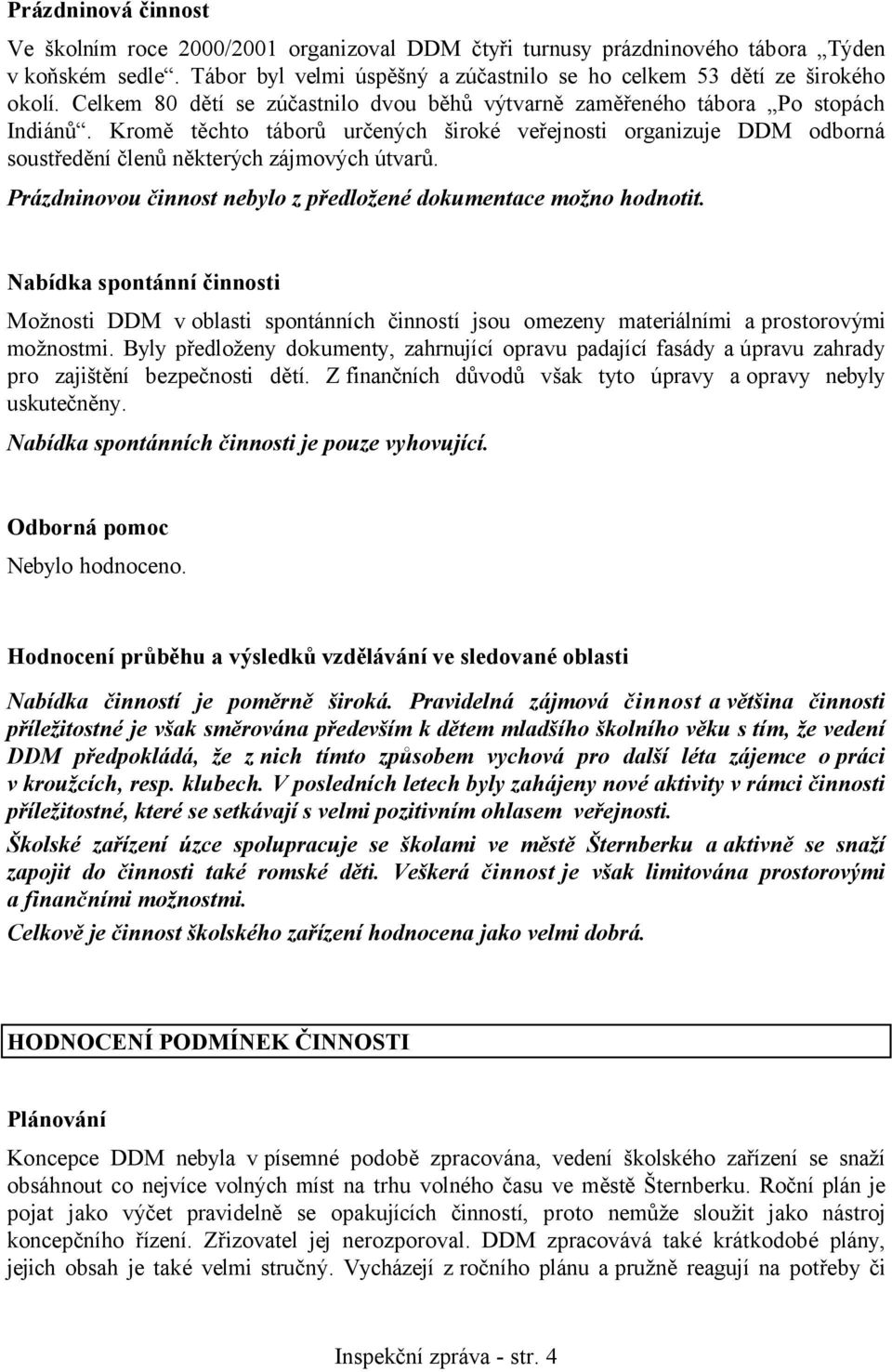 Kromě těchto táborů určených široké veřejnosti organizuje DDM odborná soustředění členů některých zájmových útvarů. Prázdninovou činnost nebylo z předložené dokumentace možno hodnotit.