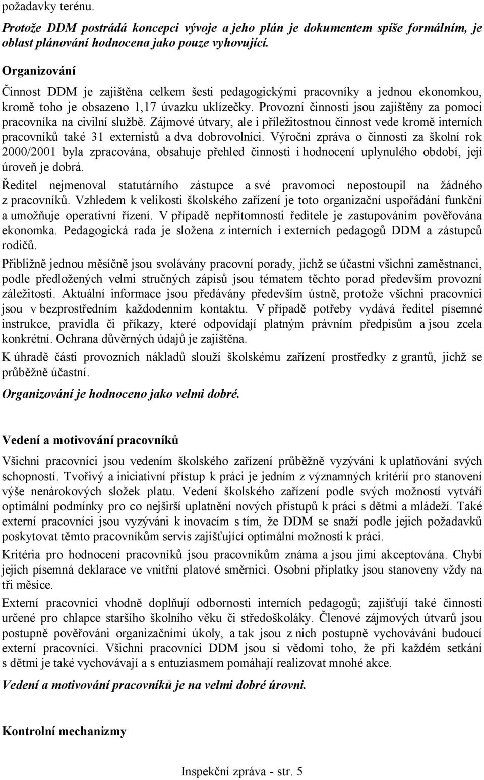 Provozní činnosti jsou zajištěny za pomoci pracovníka na civilní službě. Zájmové útvary, ale i příležitostnou činnost vede kromě interních pracovníků také 31 externistů a dva dobrovolníci.