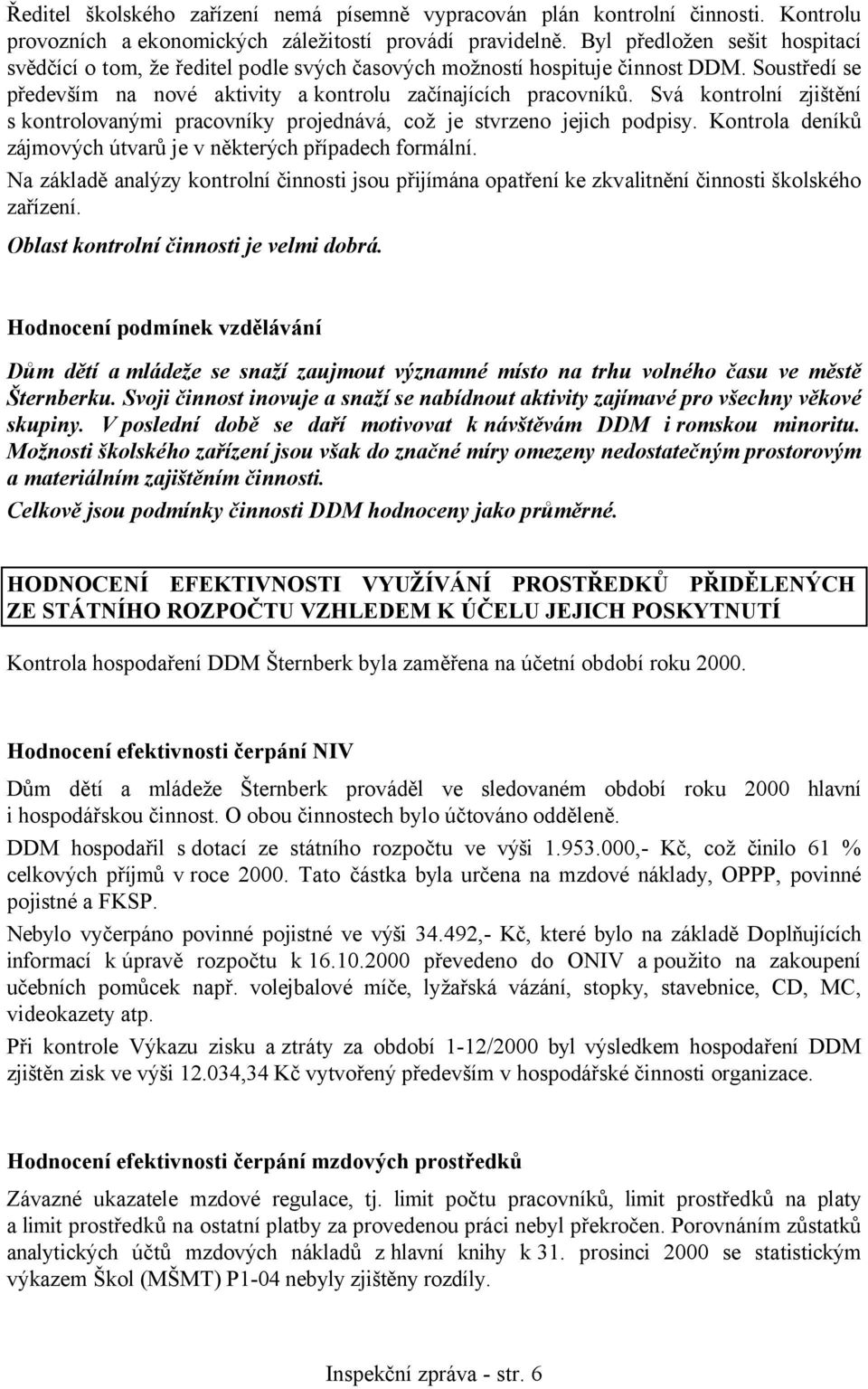 Svá kontrolní zjištění s kontrolovanými pracovníky projednává, což je stvrzeno jejich podpisy. Kontrola deníků zájmových útvarů je v některých případech formální.