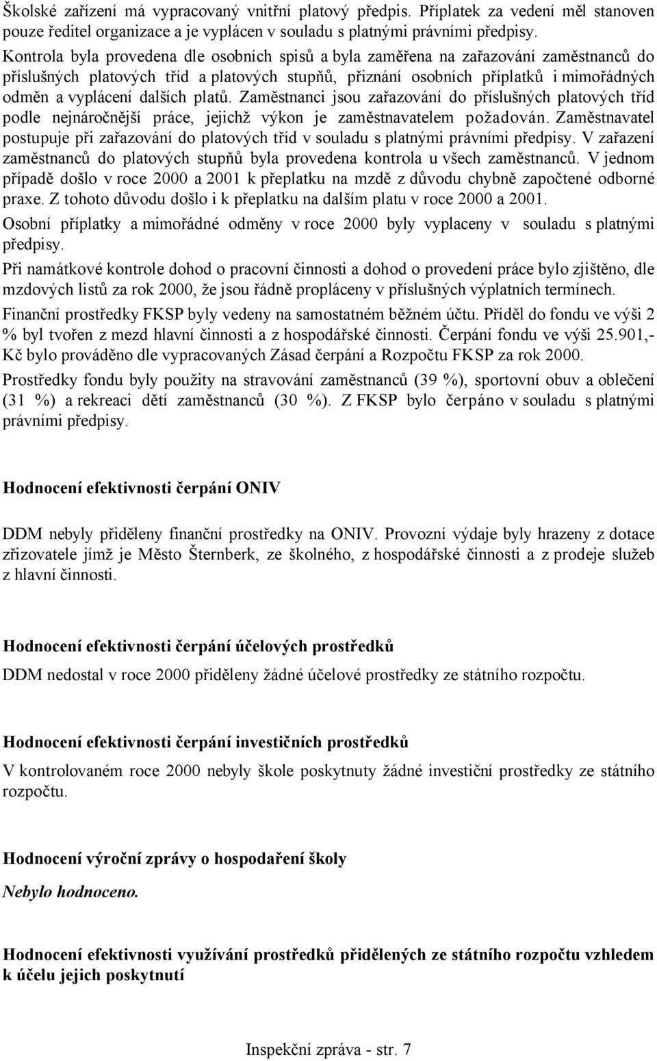 dalších platů. Zaměstnanci jsou zařazování do příslušných platových tříd podle nejnáročnější práce, jejichž výkon je zaměstnavatelem požadován.