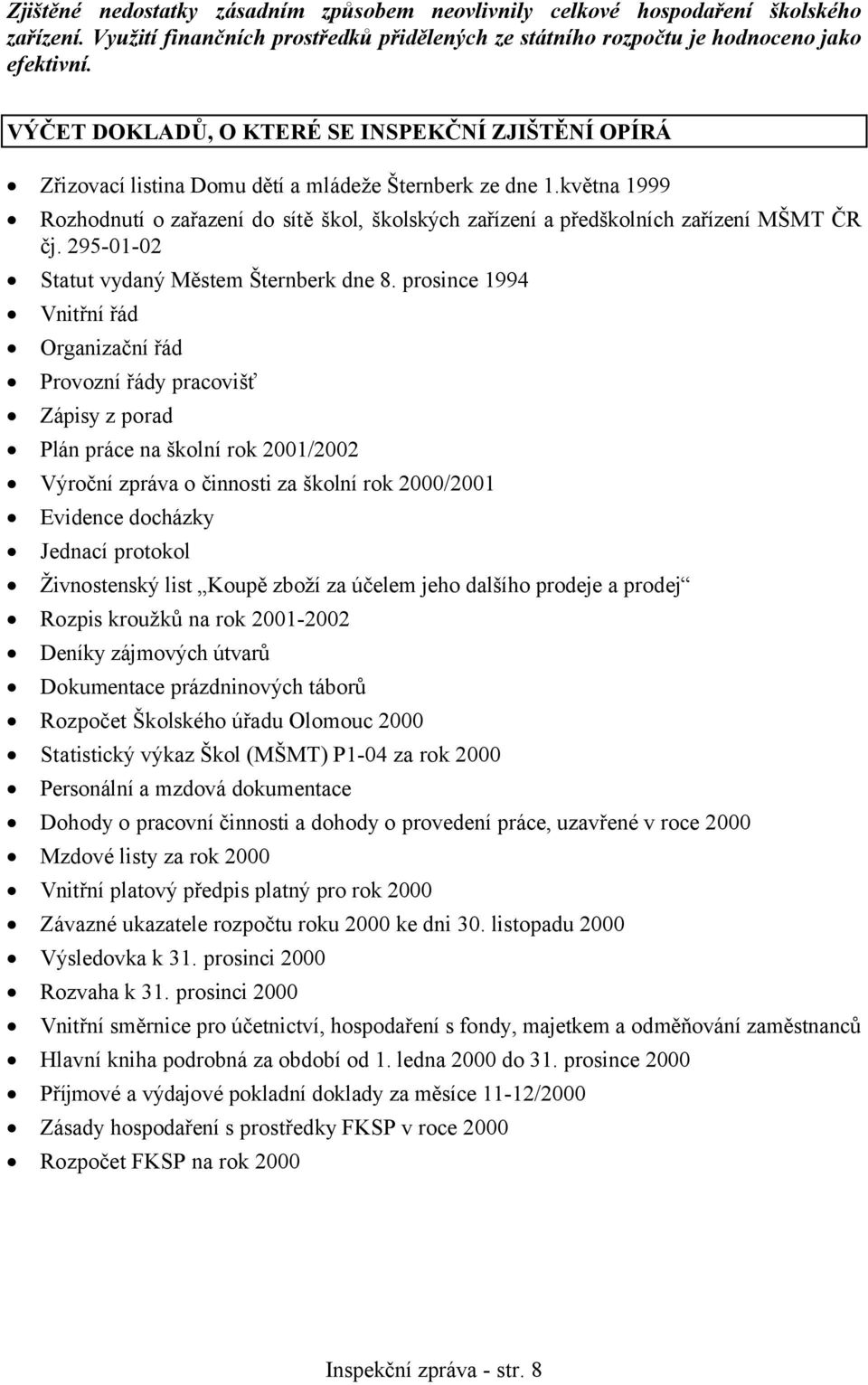 května 1999 Rozhodnutí o zařazení do sítě škol, školských zařízení a předškolních zařízení MŠMT ČR čj. 295-01-02 Statut vydaný Městem Šternberk dne 8.