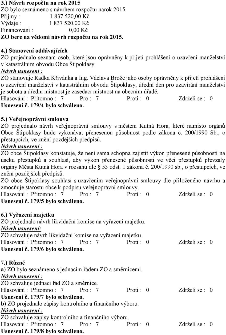 Václava Brože jako osoby oprávněny k přijetí prohlášení o uzavření manželství v katastrálním obvodu Štipoklasy, úřední den pro uzavírání manželství je sobota a úřední místnost je zasedací místnost na