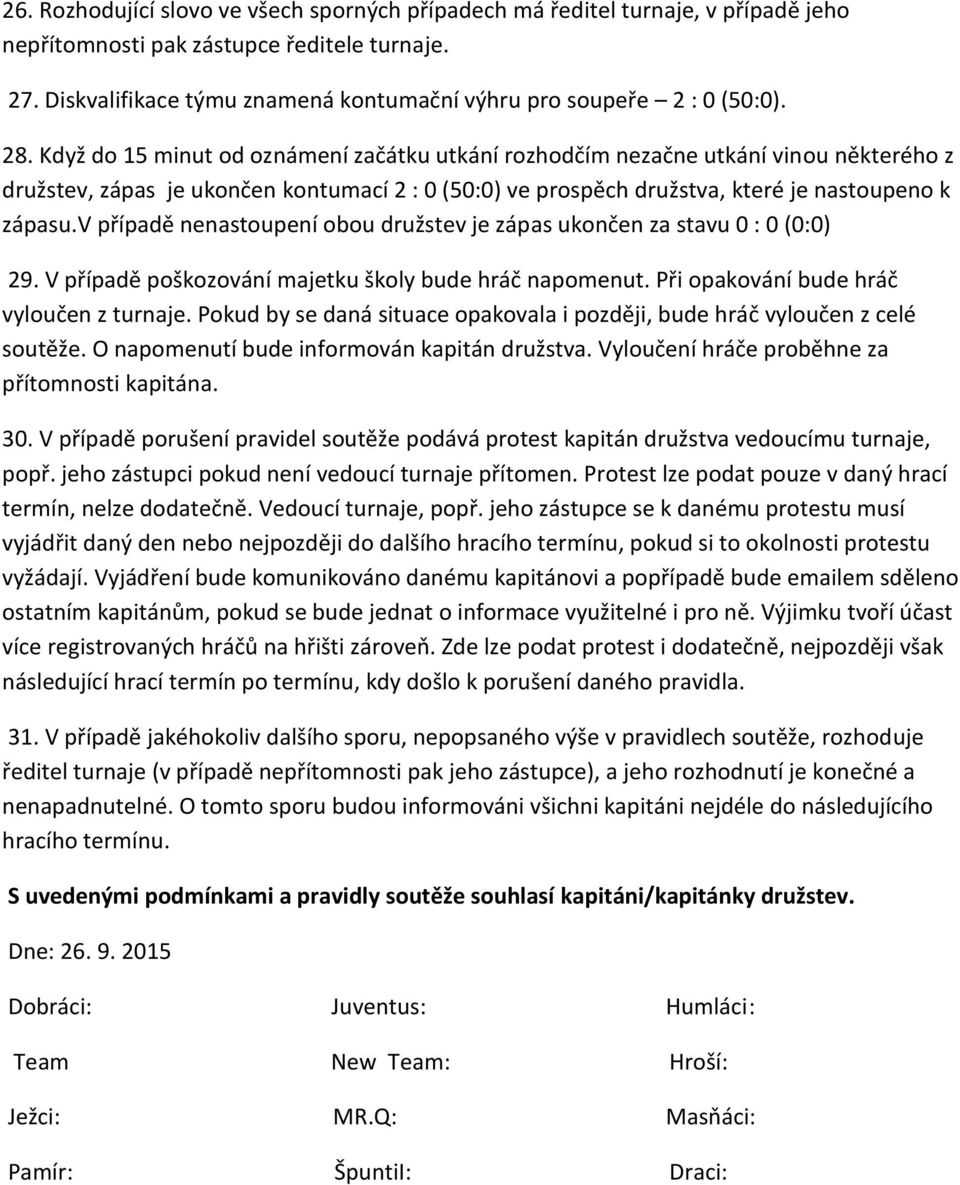 Když do 15 minut od oznámení začátku utkání rozhodčím nezačne utkání vinou některého z družstev, zápas je ukončen kontumací 2 : 0 (50:0) ve prospěch družstva, které je nastoupeno k zápasu.