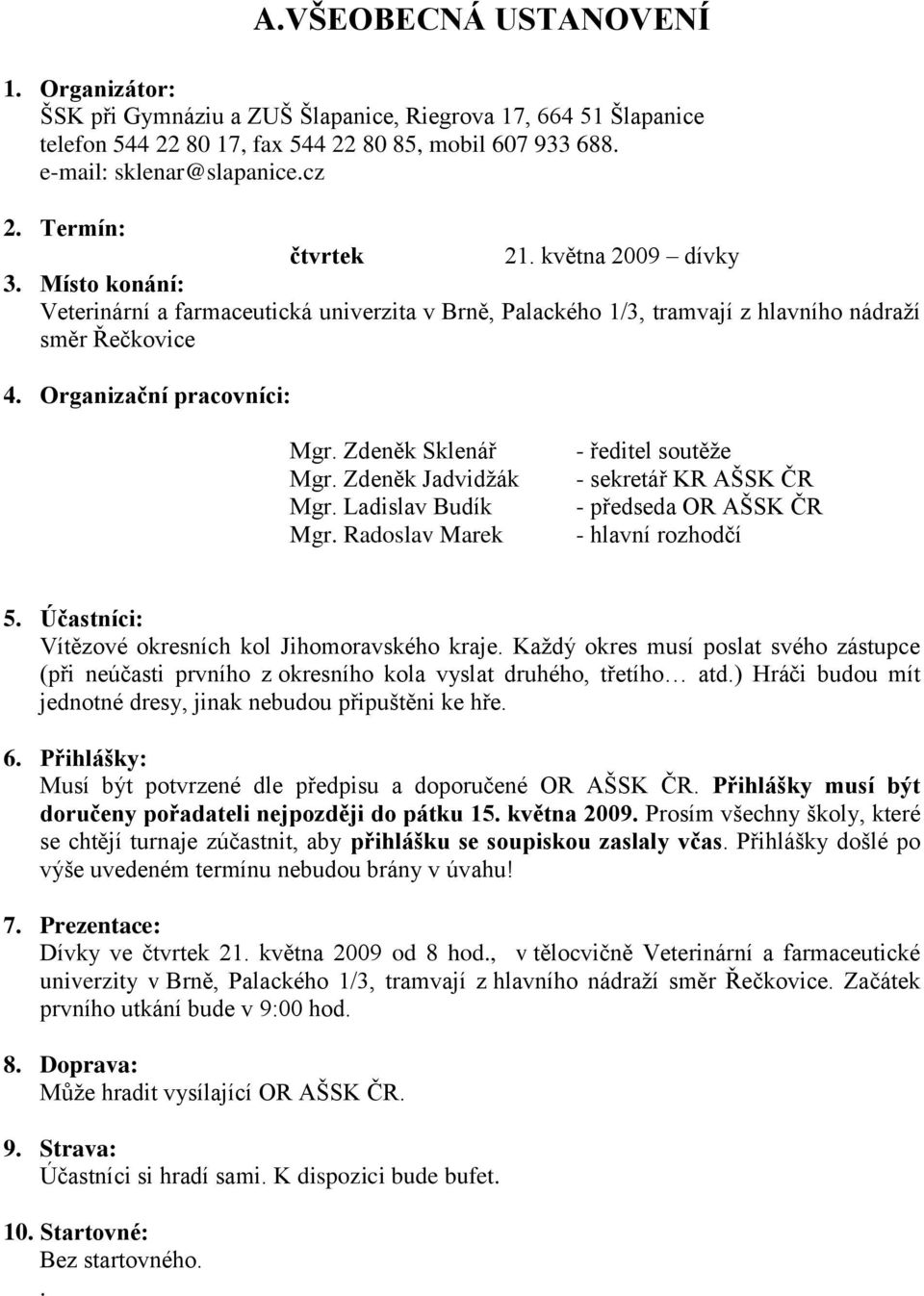 Zdeněk Sklenář Mgr. Zdeněk Jadvidţák Mgr. Ladislav Budík Mgr. Radoslav Marek - ředitel soutěţe - sekretář KR AŠSK ČR - předseda OR AŠSK ČR - hlavní rozhodčí 5.