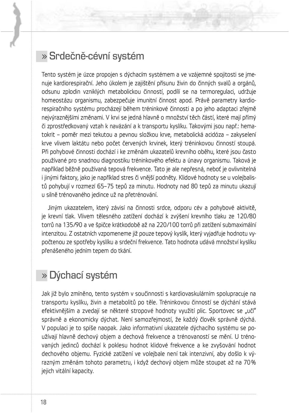 činnost apod. Právě parametry kardiorespiračního systému procházejí během tréninkové činnosti a po jeho adaptaci zřejmě nejvýraznějšími změnami.