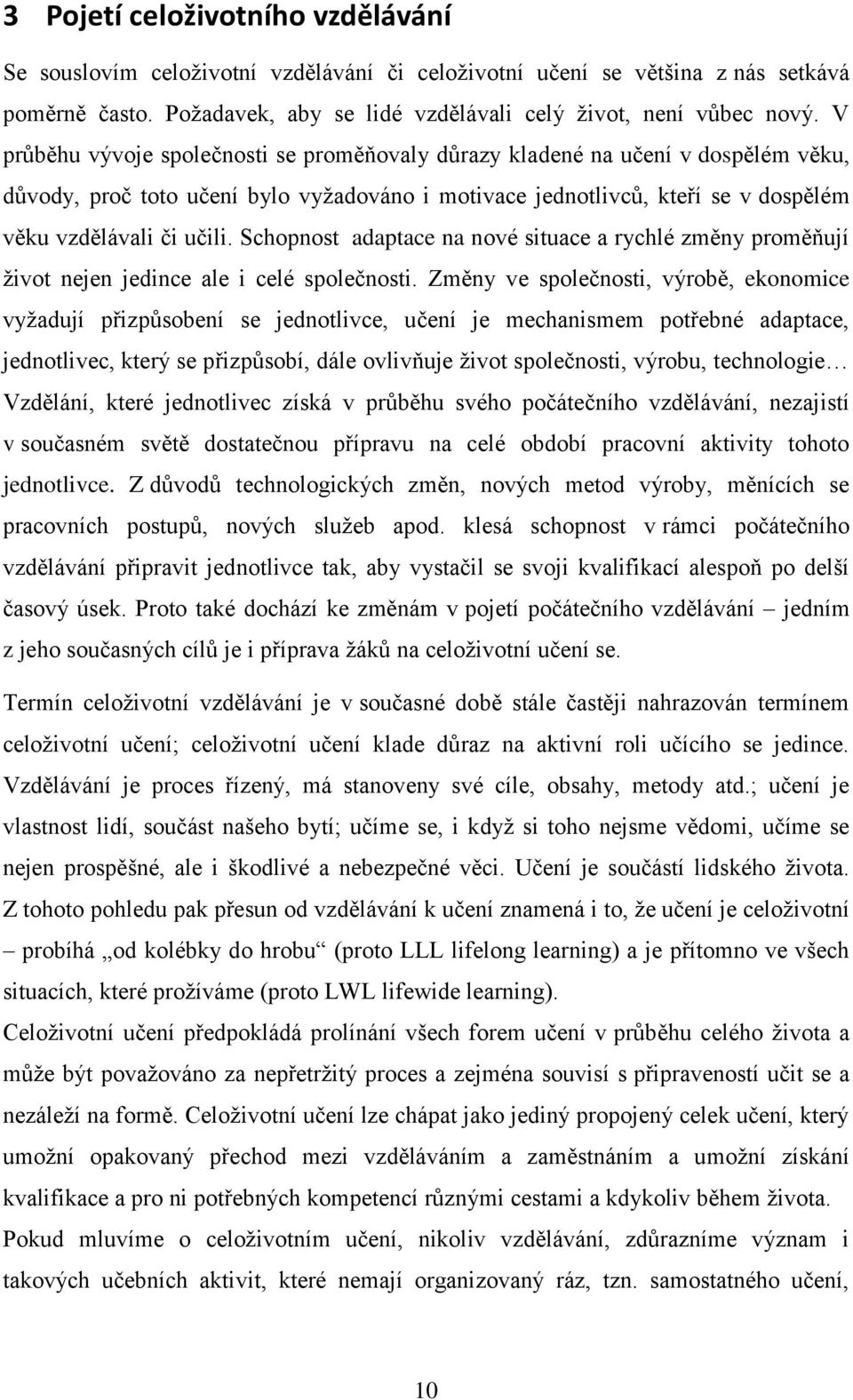 Schopnost adaptace na nové situace a rychlé změny proměňují život nejen jedince ale i celé společnosti.