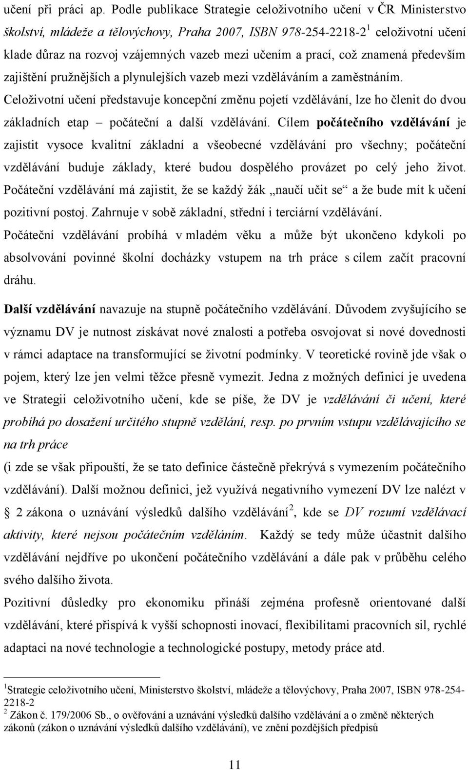 a prací, což znamená především zajištění pružnějších a plynulejších vazeb mezi vzděláváním a zaměstnáním.