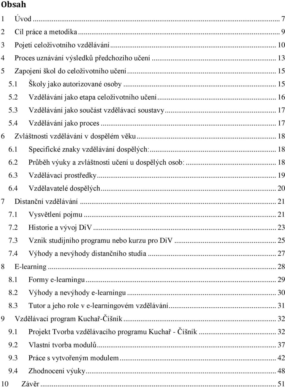 .. 17 6 Zvláštnosti vzdělávání v dospělém věku... 18 6.1 Specifické znaky vzdělávání dospělých:... 18 6.2 Průběh výuky a zvláštnosti učení u dospělých osob:... 18 6.3 Vzdělávací prostředky... 19 6.