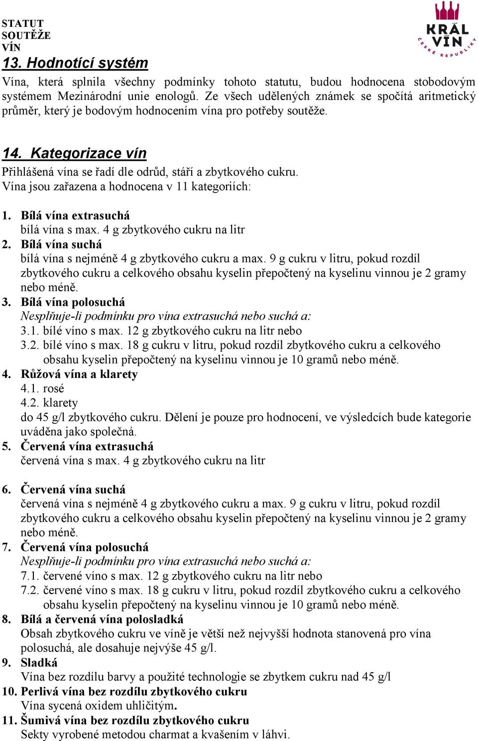 Vína jsou zařazena a hodnocena v 11 kategoriích: 1. Bílá vína extrasuchá bílá vína s max. 4 g zbytkového cukru na litr 2. Bílá vína suchá bílá vína s nejméně 4 g zbytkového cukru a max.