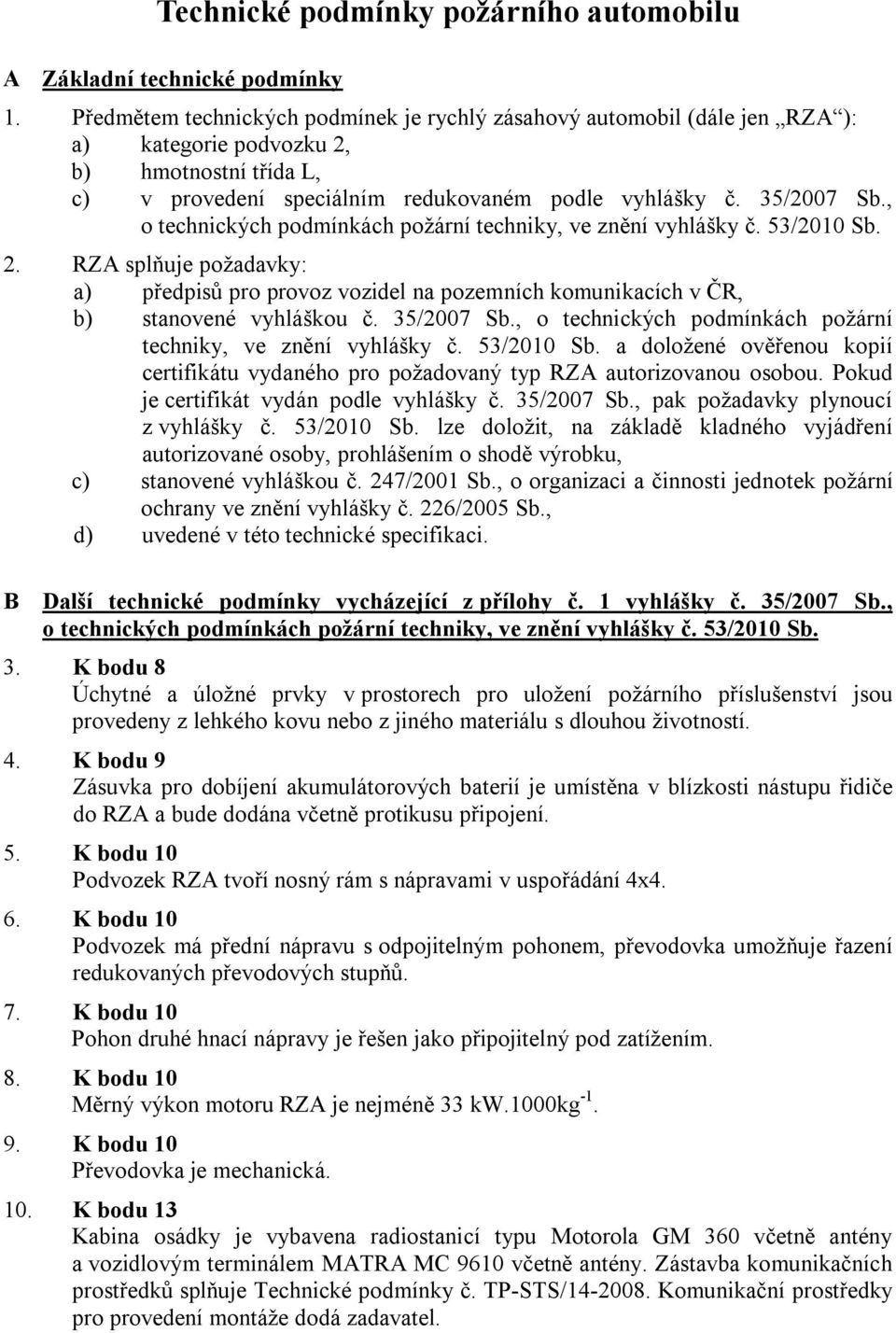 , o technických podmínkách požární techniky, ve znění vyhlášky č. 53/2010 Sb. 2. RZA splňuje požadavky: a) předpisů pro provoz vozidel na pozemních komunikacích v ČR, b) stanovené vyhláškou č.