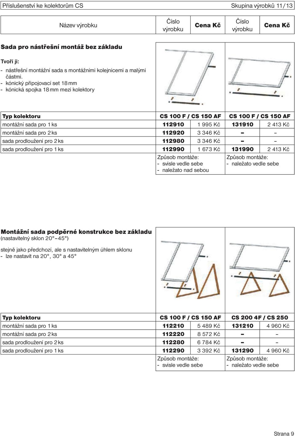 2 ks 112920 3 346 Kč sada prodloužení pro 2 ks 112980 3 346 Kč sada prodloužení pro 1 ks 112990 1 673 Kč 131990 2 413 Kč Způsob montáže: - svisle vedle sebe - naležato nad sebou Způsob montáže: -