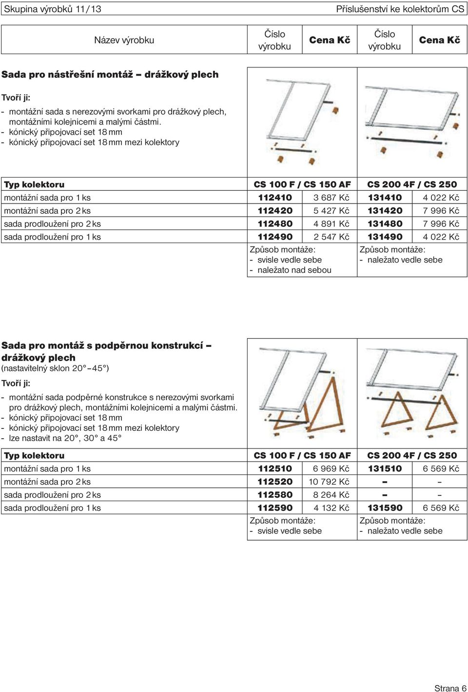 - kónický připojovací set 18 mm - kónický připojovací set 18 mm mezi kolektory Typ kolektoru CS 100 F / CS 150 AF CS 200 4F / CS 250 montážní sada pro 1 ks 112410 3 687 Kč 131410 4 022 Kč montážní