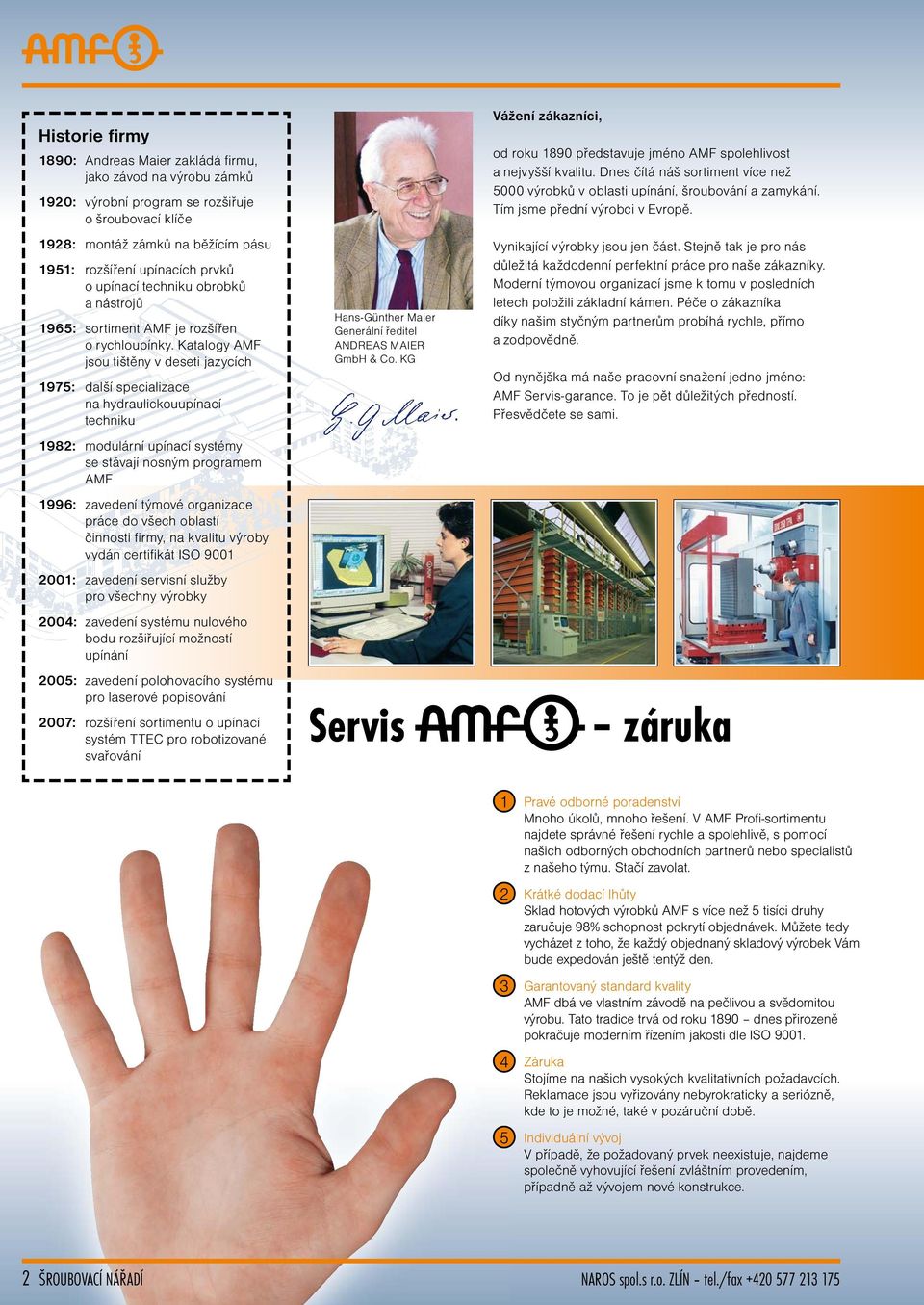 Katalogy AMF jsou tištěny v deseti jazycích 1975: další specializace na hydraulickouupínací techniku 1982: modulární upínací systémy se stávají nosným programem AMF 1996: zavedení týmové organizace