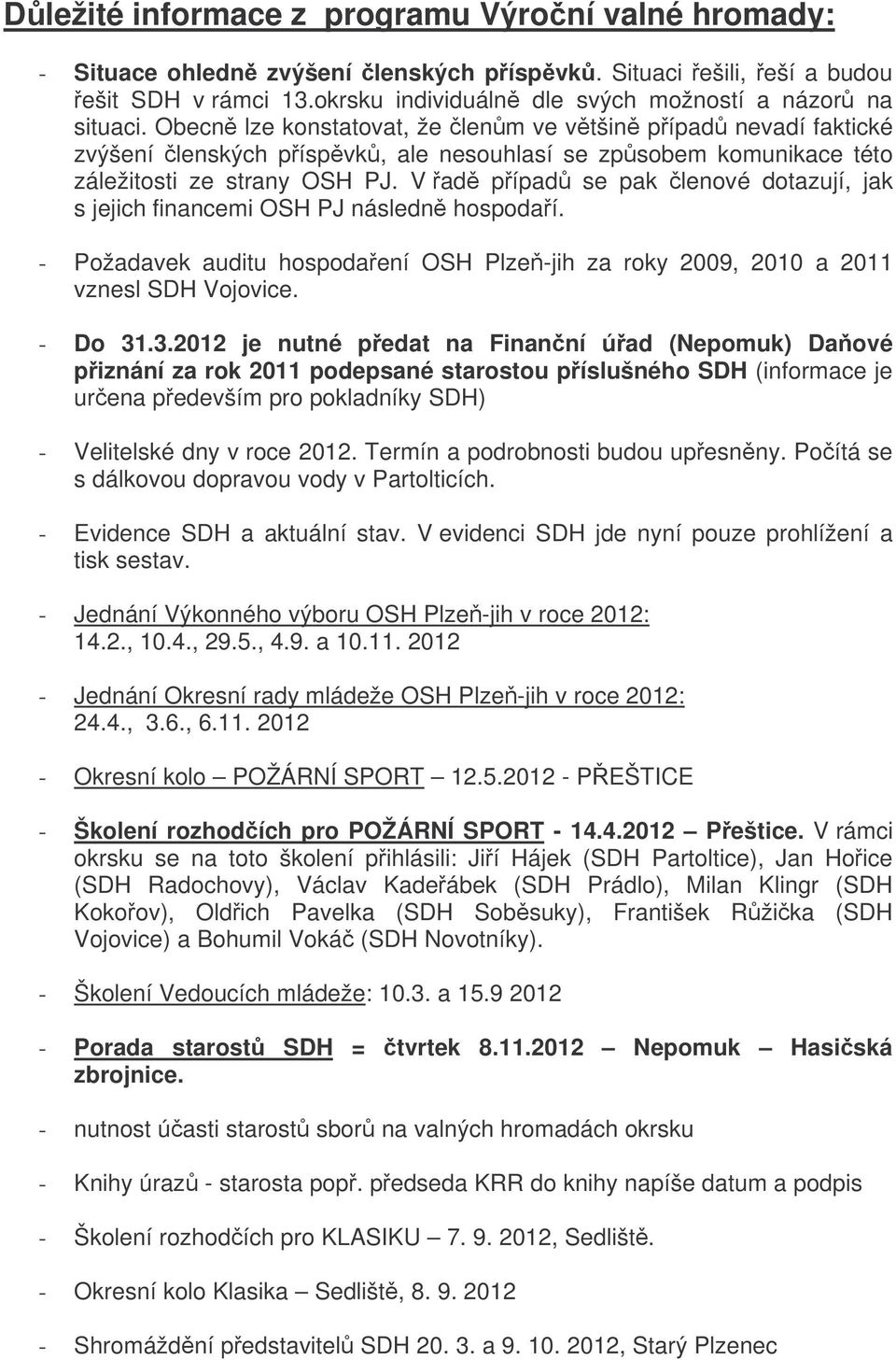 V ad pípad se pak lenové dotazují, jak s jejich financemi OSH PJ následn hospodaí. - Požadavek auditu hospodaení OSH Plze-jih za roky 2009, 2010 a 2011 vznesl SDH Vojovice. - Do 31