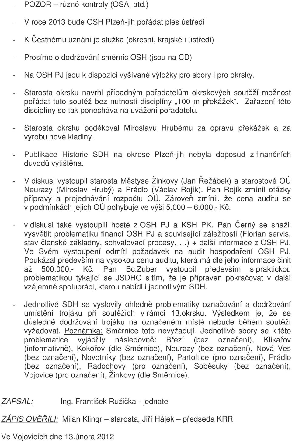 výložky pro sbory i pro okrsky. - Starosta okrsku navrhl pípadným poadatelm okrskových soutží možnost poádat tuto soutž bez nutnosti disciplíny 100 m pekážek.