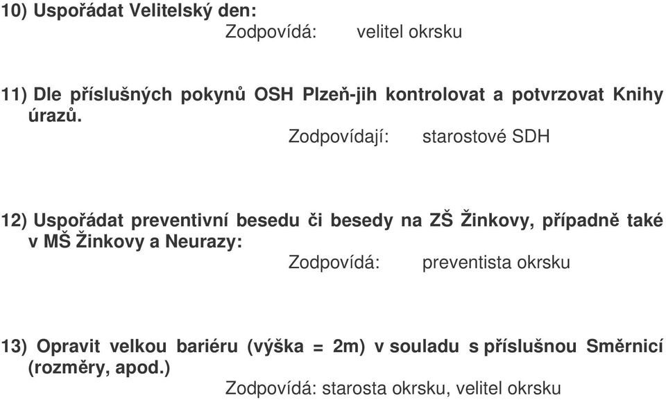 Zodpovídají: starostové SDH 12) Uspoádat preventivní besedu i besedy na ZŠ Žinkovy, pípadn také v MŠ