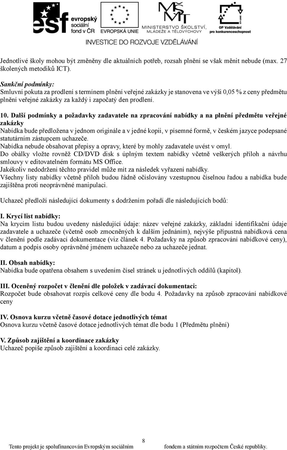 Další podmínky a požadavky zadavatele na zpracování nabídky a na plnění předmětu veřejné zakázky Nabídka bude předložena v jednom originále a v jedné kopii, v písemné formě, v českém jazyce podepsané