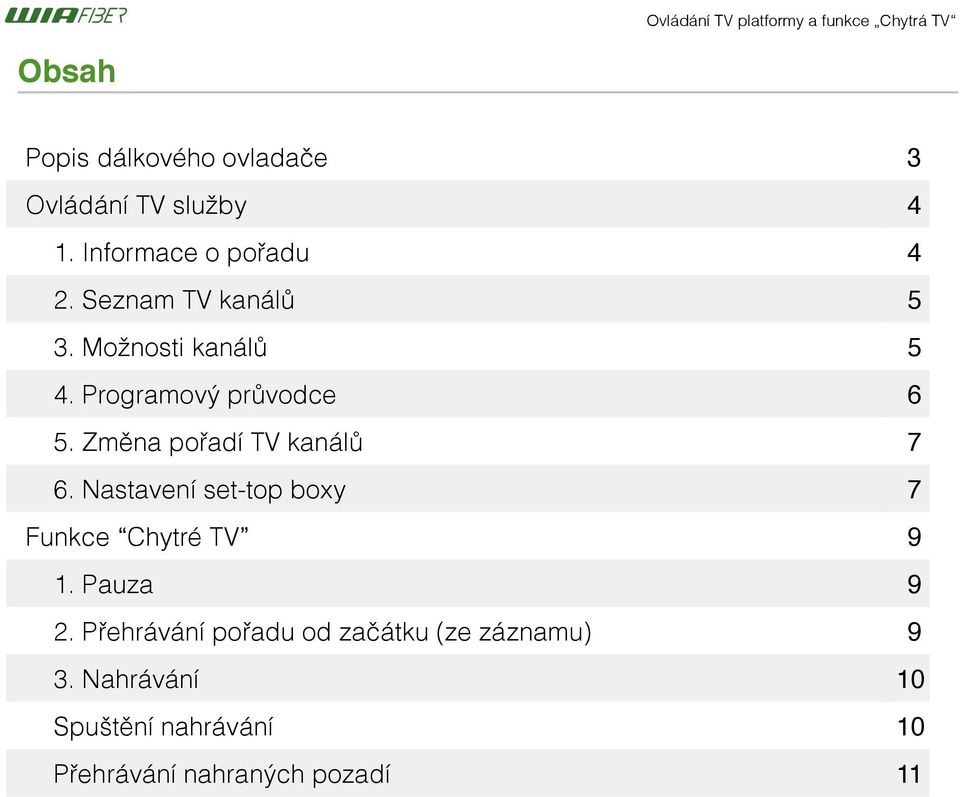 Změna pořadí TV kanálů 7 6. Nastavení set-top boxy 7 Funkce Chytré TV 9 1. Pauza 9 2.