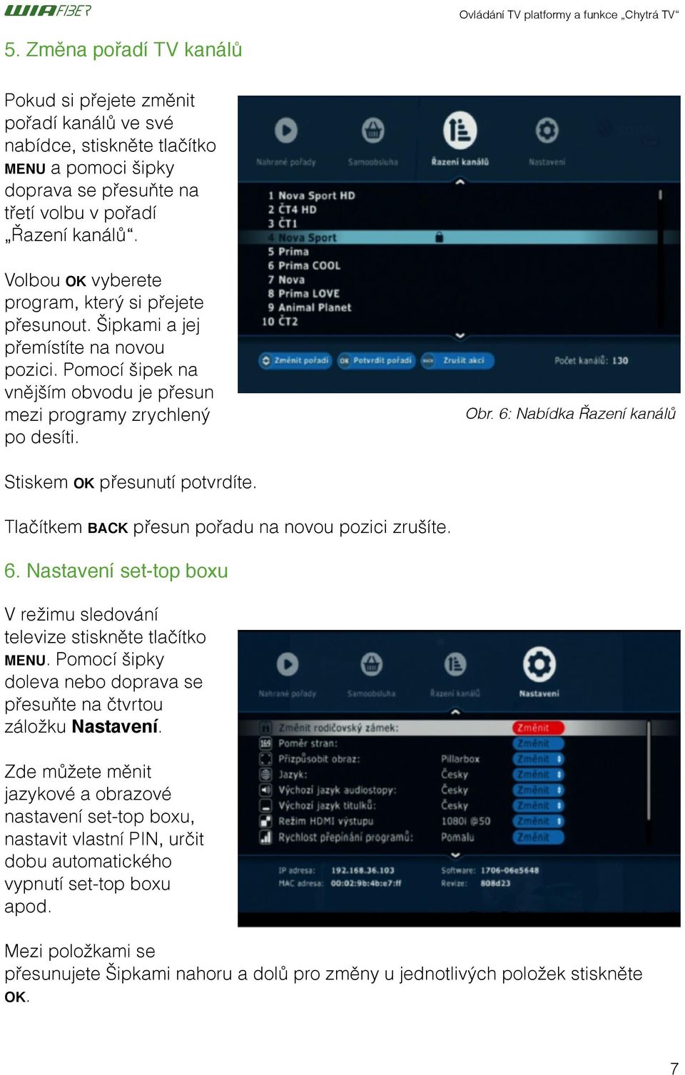 Stiskem OK přesunutí potvrdíte. Tlačítkem BACK přesun pořadu na novou pozici zrušíte. Ovládání TV platformy a funkce Chytrá TV Obr. 6: Nabídka Řazení kanálů 6.