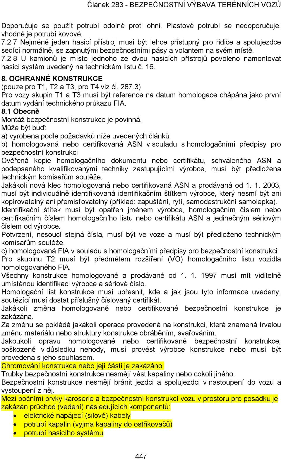 8 U kamionů je místo jednoho ze dvou hasicích přístrojů povoleno namontovat hasicí systém uvedený na technickém listu č. 16. 8. OCHRANNÉ KONSTRUKCE (pouze pro T1, T2 a T3, pro T4 viz čl. 287.