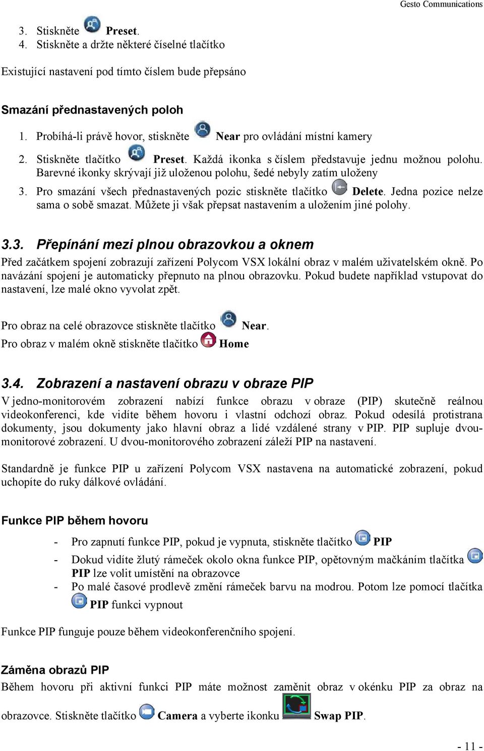 Barevné ikonky skrývají již uloženou polohu, šedé nebyly zatím uloženy 3. Pro smazání všech přednastavených pozic stiskněte tlačítko Delete. Jedna pozice nelze sama o sobě smazat.