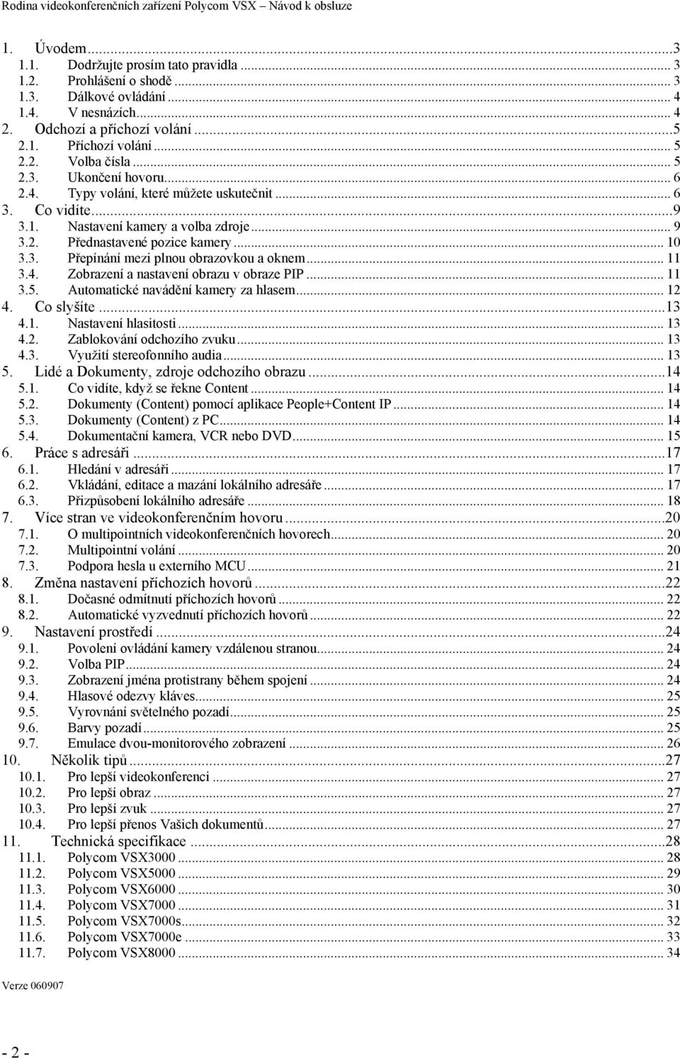 .. 9 3.2. Přednastavené pozice kamery... 10 3.3. Přepínání mezi plnou obrazovkou a oknem... 11 3.4. Zobrazení a nastavení obrazu v obraze PIP... 11 3.5. Automatické navádění kamery za hlasem... 12 4.