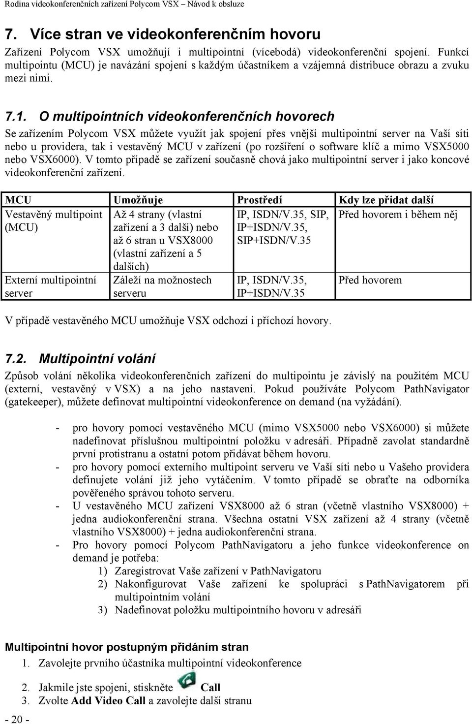 O multipointních videokonferenčních hovorech Se zařízením Polycom VSX můžete využít jak spojení přes vnější multipointní server na Vaší síti nebo u providera, tak i vestavěný MCU v zařízení (po