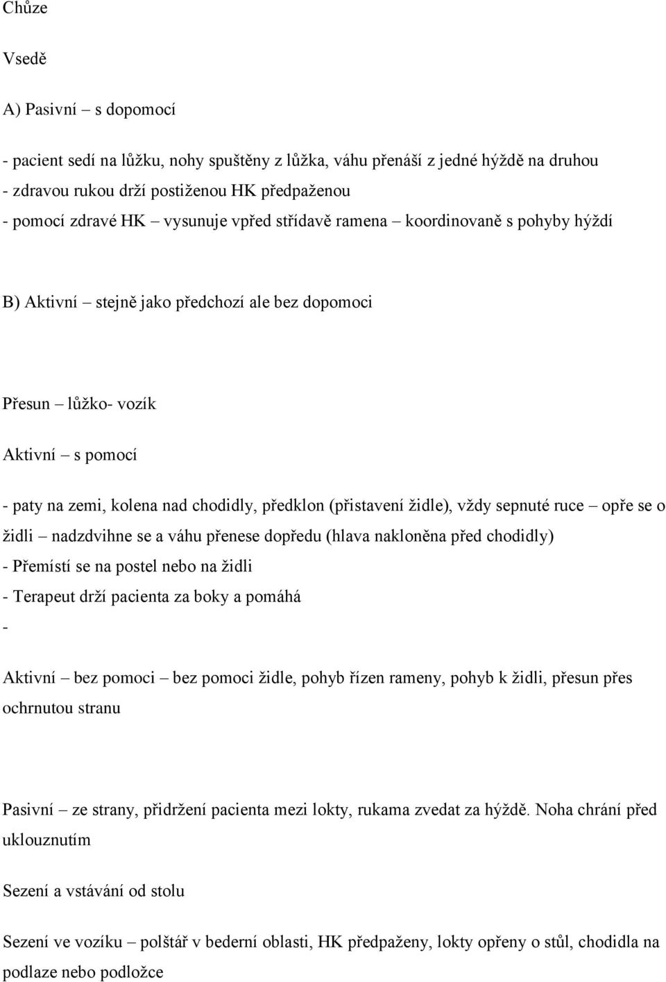 vždy sepnuté ruce opře se o židli nadzdvihne se a váhu přenese dopředu (hlava nakloněna před chodidly) - Přemístí se na postel nebo na židli - Terapeut drží pacienta za boky a pomáhá - Aktivní bez